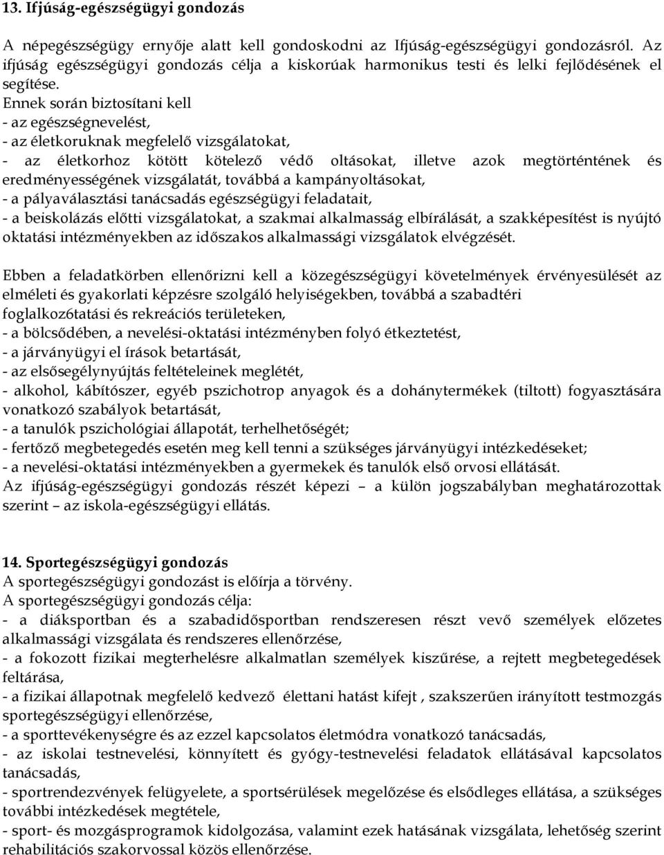 Ennek során biztosítani kell - az egészségnevelést, - az életkoruknak megfelelő vizsgálatokat, - az életkorhoz kötött kötelező védő oltásokat, illetve azok megtörténtének és eredményességének