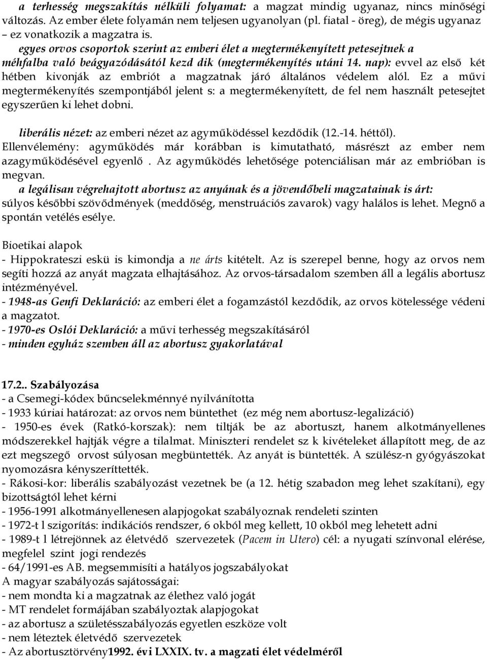 egyes orvos csoportok szerint az emberi élet a megtermékenyített petesejtnek a méhfalba való beágyazódásától kezd dik (megtermékenyítés utáni 14.