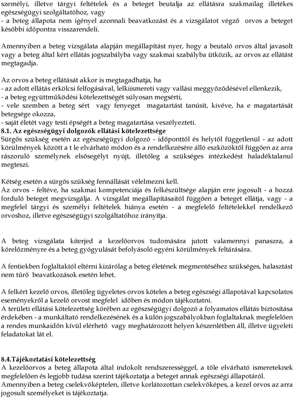 Amennyiben a beteg vizsgálata alapján megállapítást nyer, hogy a beutaló orvos által javasolt vagy a beteg által kért ellátás jogszabályba vagy szakmai szabályba ütközik, az orvos az ellátást