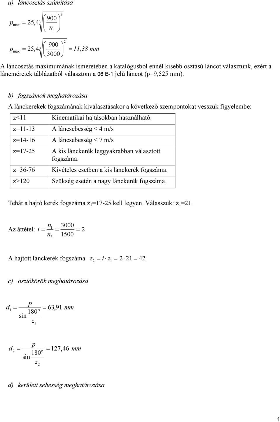 z=11-13 z=14-16 z=17-5 z=36-76 A láncsebesség < 4 m/s A láncsebesség < 7 m/s A kis lánckerék leggyakrabban választott fogszáma. Kivételes esetben a kis lánckerék fogszáma.