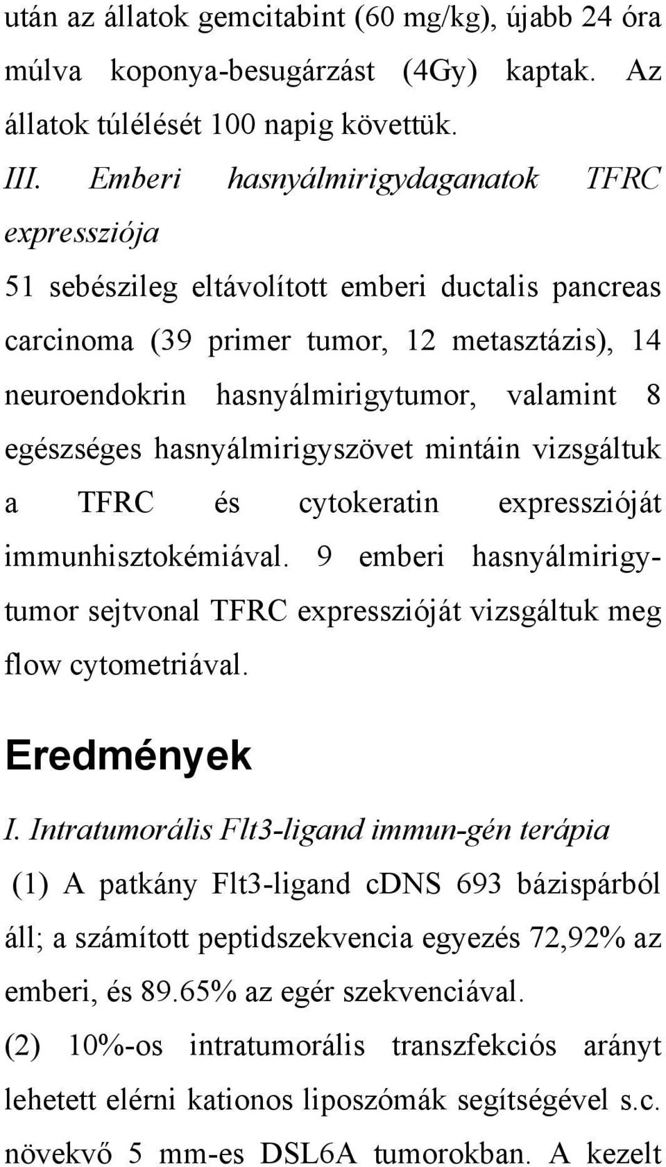 egészséges hasnyálmirigyszövet mintáin vizsgáltuk a TFRC és cytokeratin expresszióját immunhisztokémiával. 9 emberi hasnyálmirigytumor sejtvonal TFRC expresszióját vizsgáltuk meg flow cytometriával.