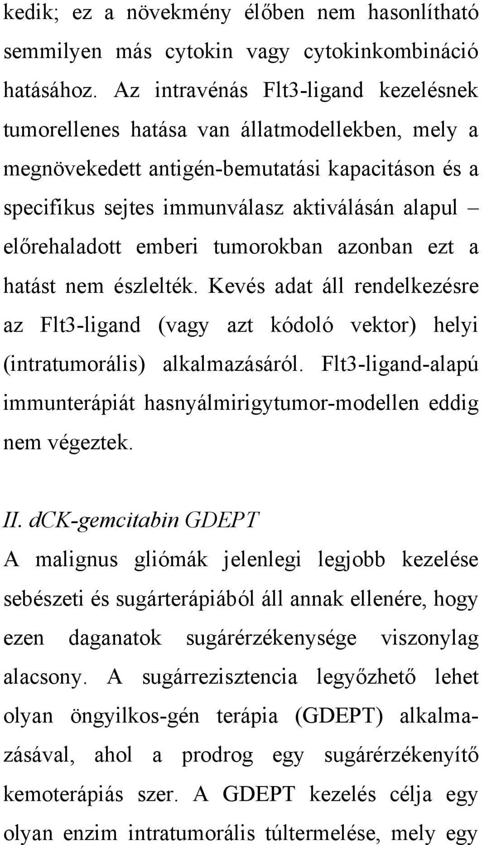 emberi tumorokban azonban ezt a hatást nem észlelték. Kevés adat áll rendelkezésre az Flt3-ligand (vagy azt kódoló vektor) helyi (intratumorális) alkalmazásáról.