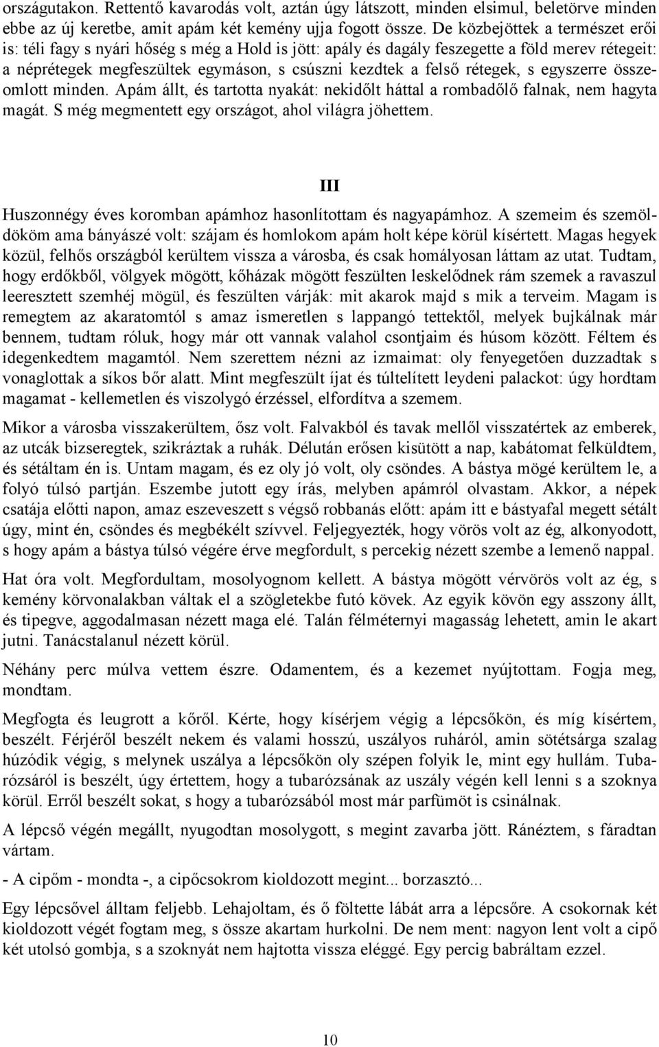 rétegek, s egyszerre összeomlott minden. Apám állt, és tartotta nyakát: nekidőlt háttal a rombadőlő falnak, nem hagyta magát. S még megmentett egy országot, ahol világra jöhettem.