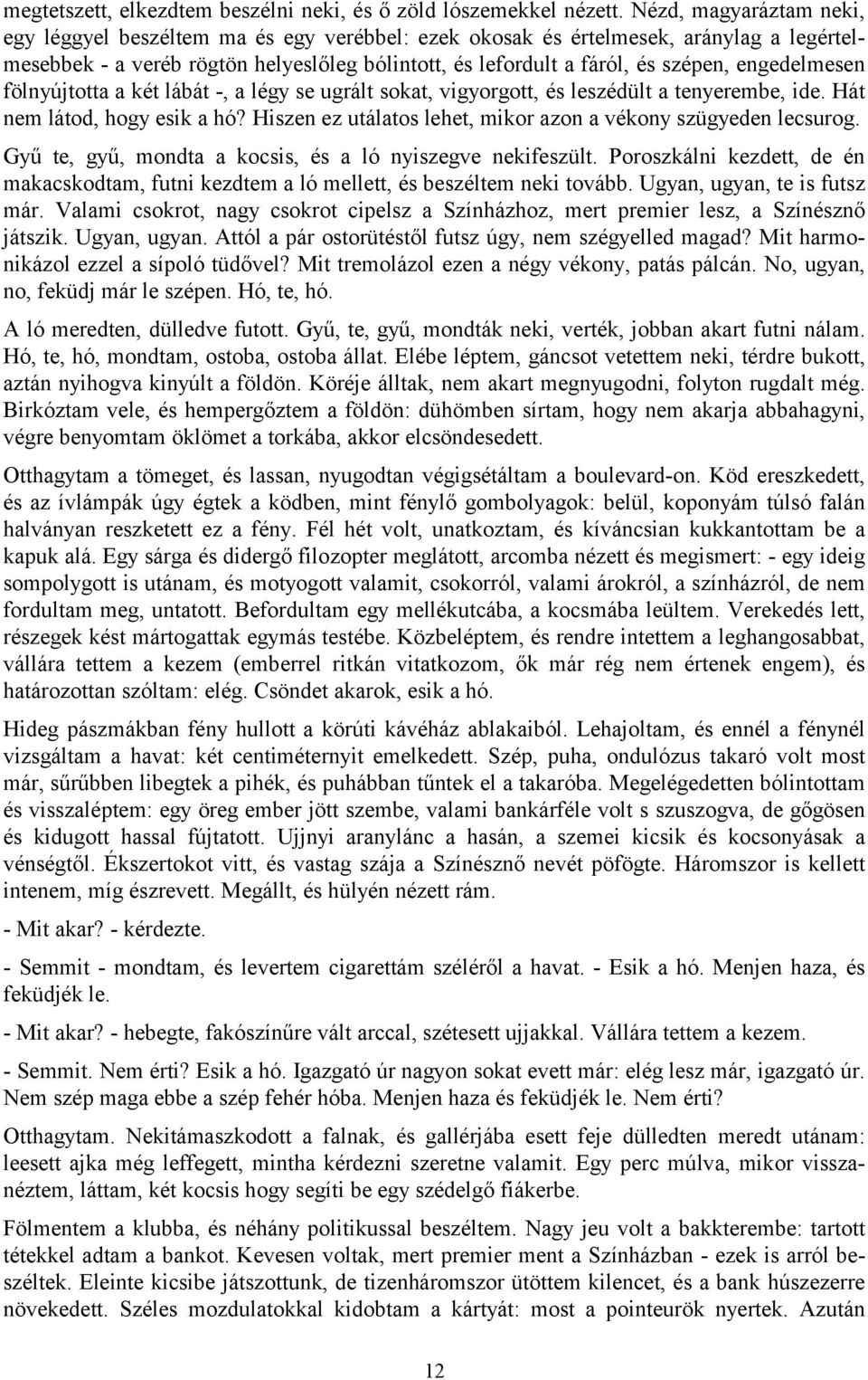 engedelmesen fölnyújtotta a két lábát -, a légy se ugrált sokat, vigyorgott, és leszédült a tenyerembe, ide. Hát nem látod, hogy esik a hó?