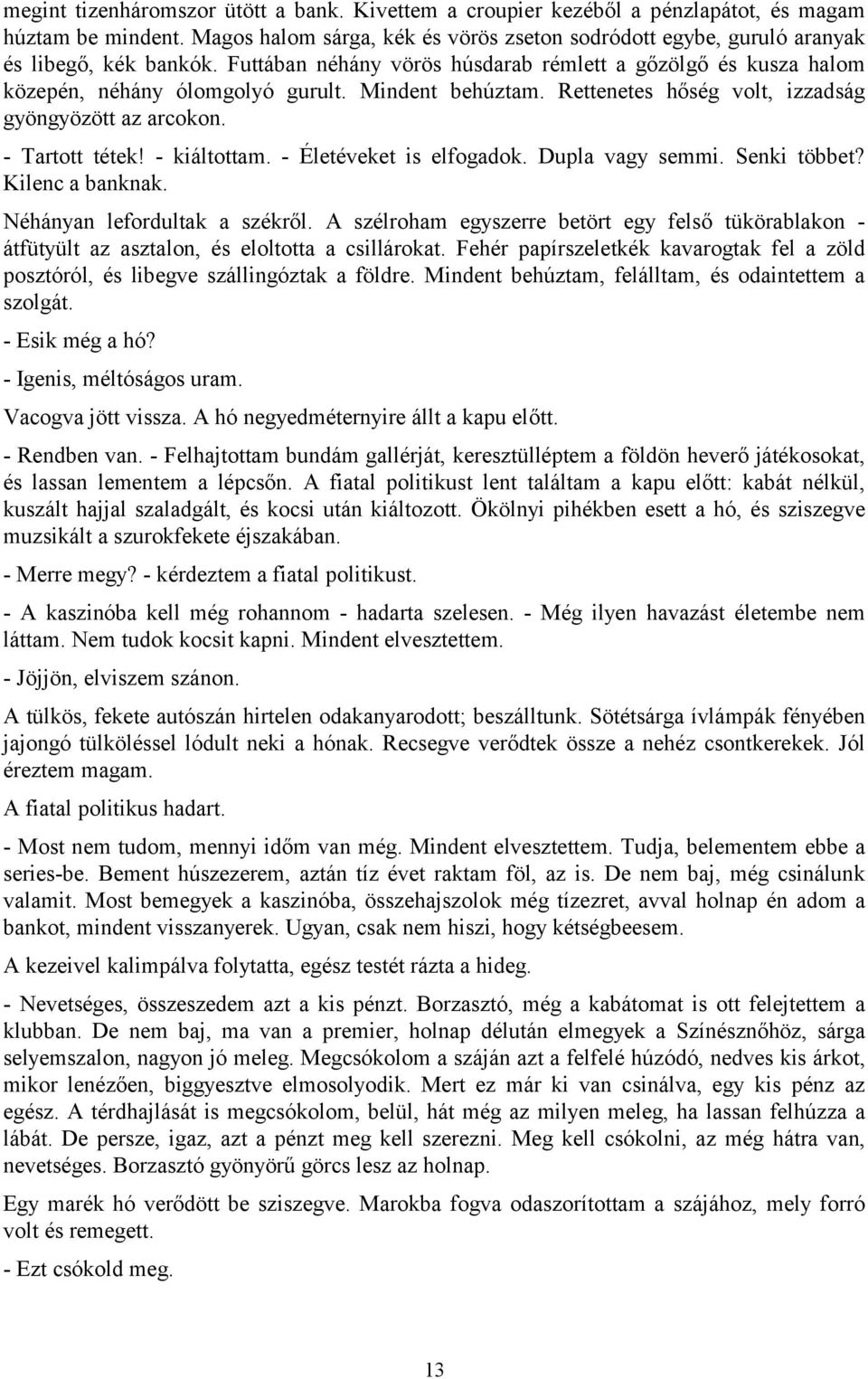 - kiáltottam. - Életéveket is elfogadok. Dupla vagy semmi. Senki többet? Kilenc a banknak. Néhányan lefordultak a székről.