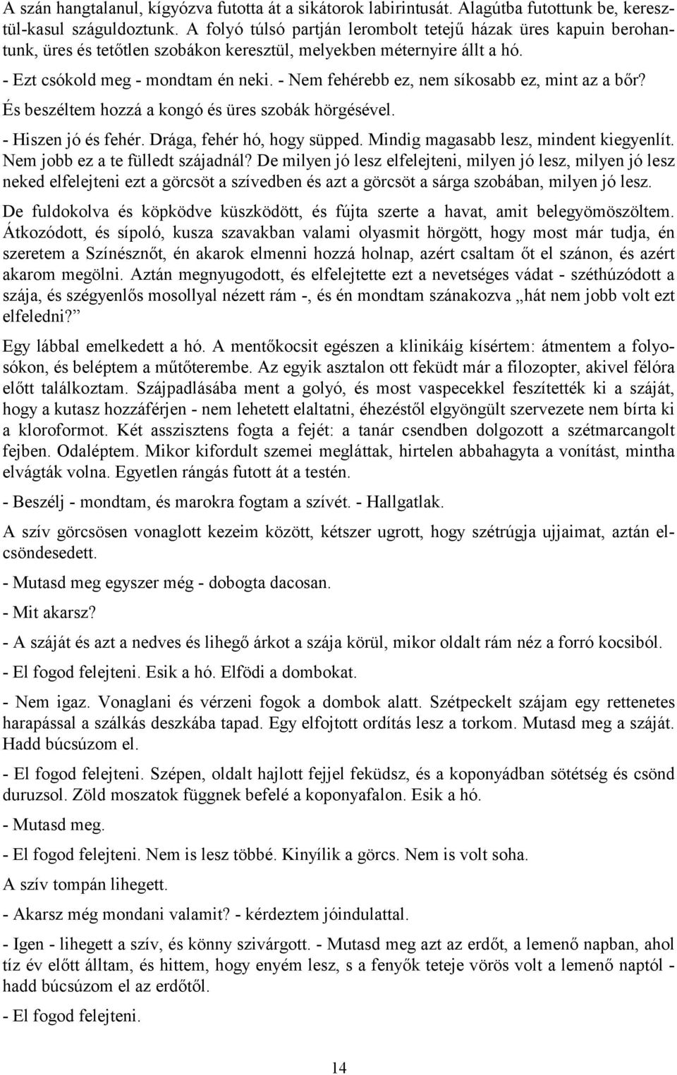 - Nem fehérebb ez, nem síkosabb ez, mint az a bőr? És beszéltem hozzá a kongó és üres szobák hörgésével. - Hiszen jó és fehér. Drága, fehér hó, hogy süpped. Mindig magasabb lesz, mindent kiegyenlít.