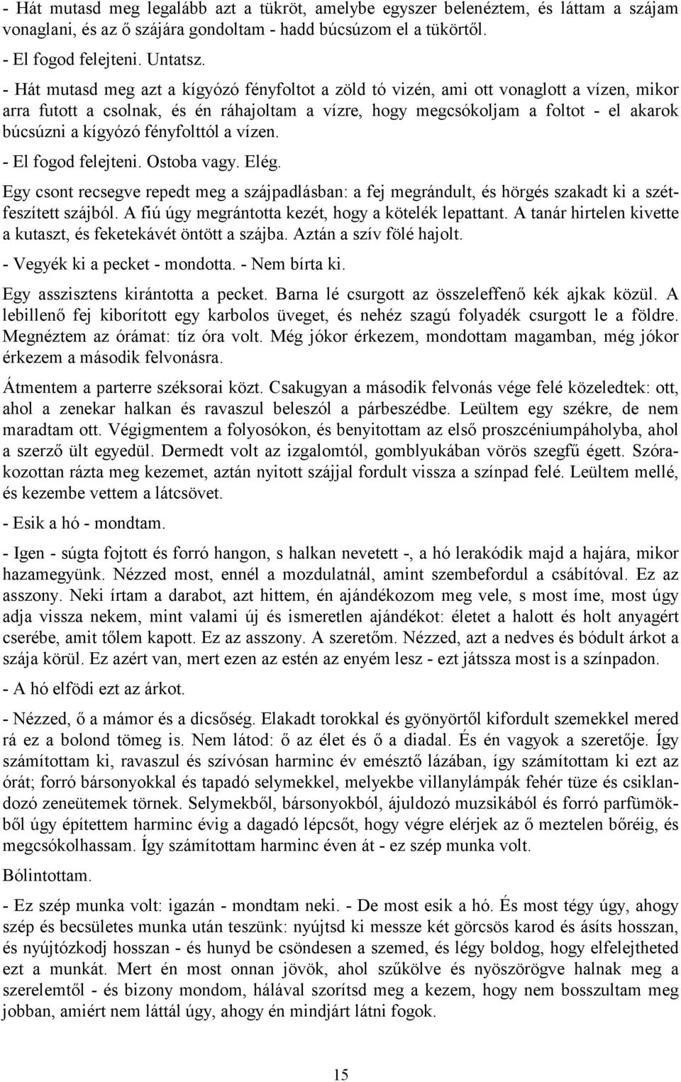 fényfolttól a vízen. - El fogod felejteni. Ostoba vagy. Elég. Egy csont recsegve repedt meg a szájpadlásban: a fej megrándult, és hörgés szakadt ki a szétfeszített szájból.