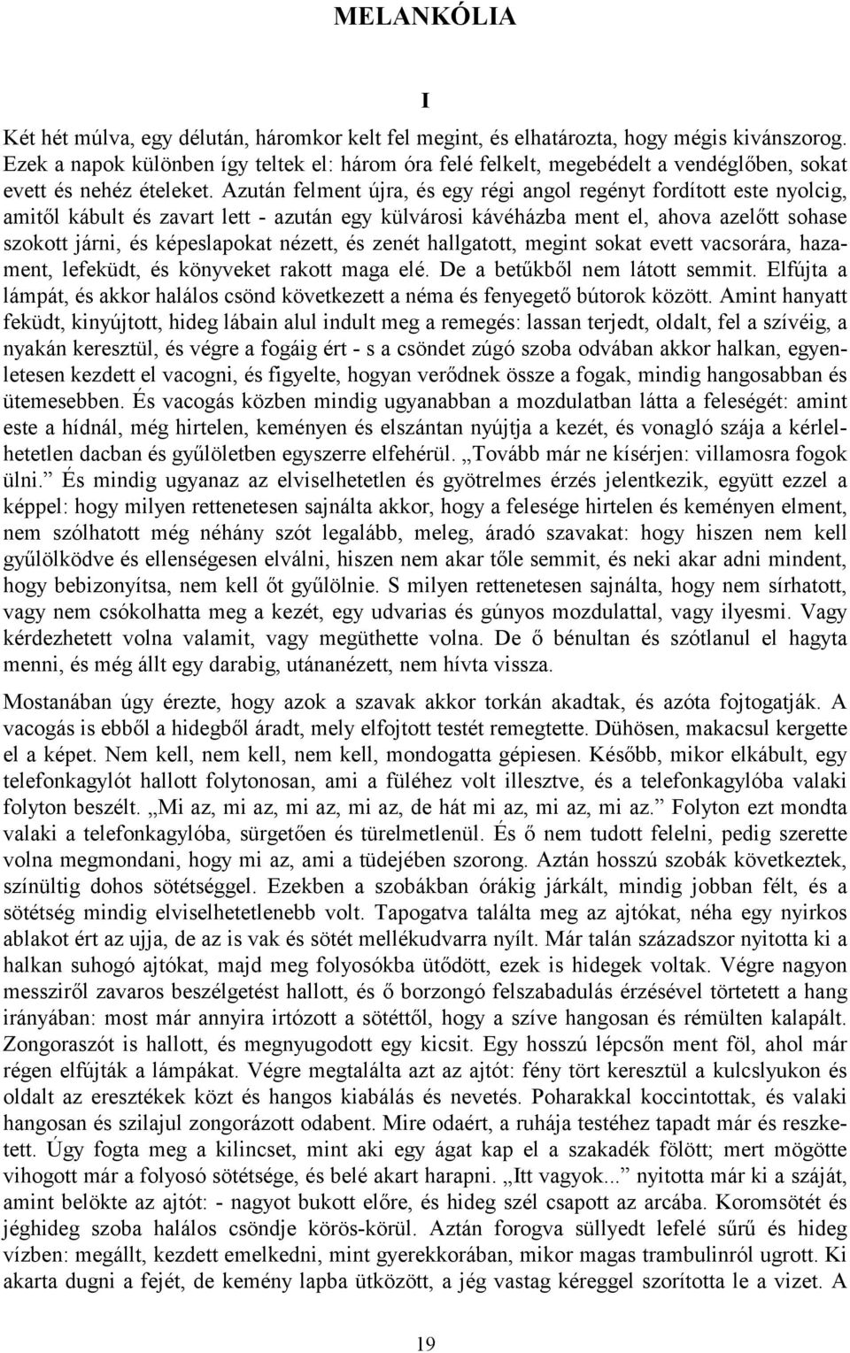 Azután felment újra, és egy régi angol regényt fordított este nyolcig, amitől kábult és zavart lett - azután egy külvárosi kávéházba ment el, ahova azelőtt sohase szokott járni, és képeslapokat