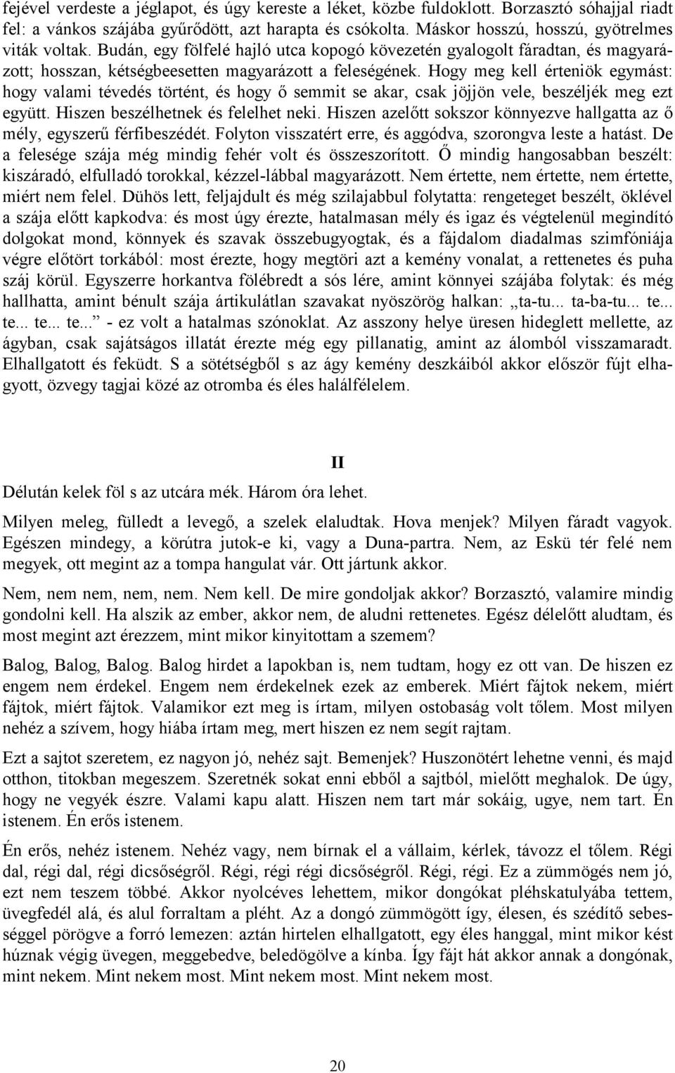 Hogy meg kell érteniök egymást: hogy valami tévedés történt, és hogy ő semmit se akar, csak jöjjön vele, beszéljék meg ezt együtt. Hiszen beszélhetnek és felelhet neki.