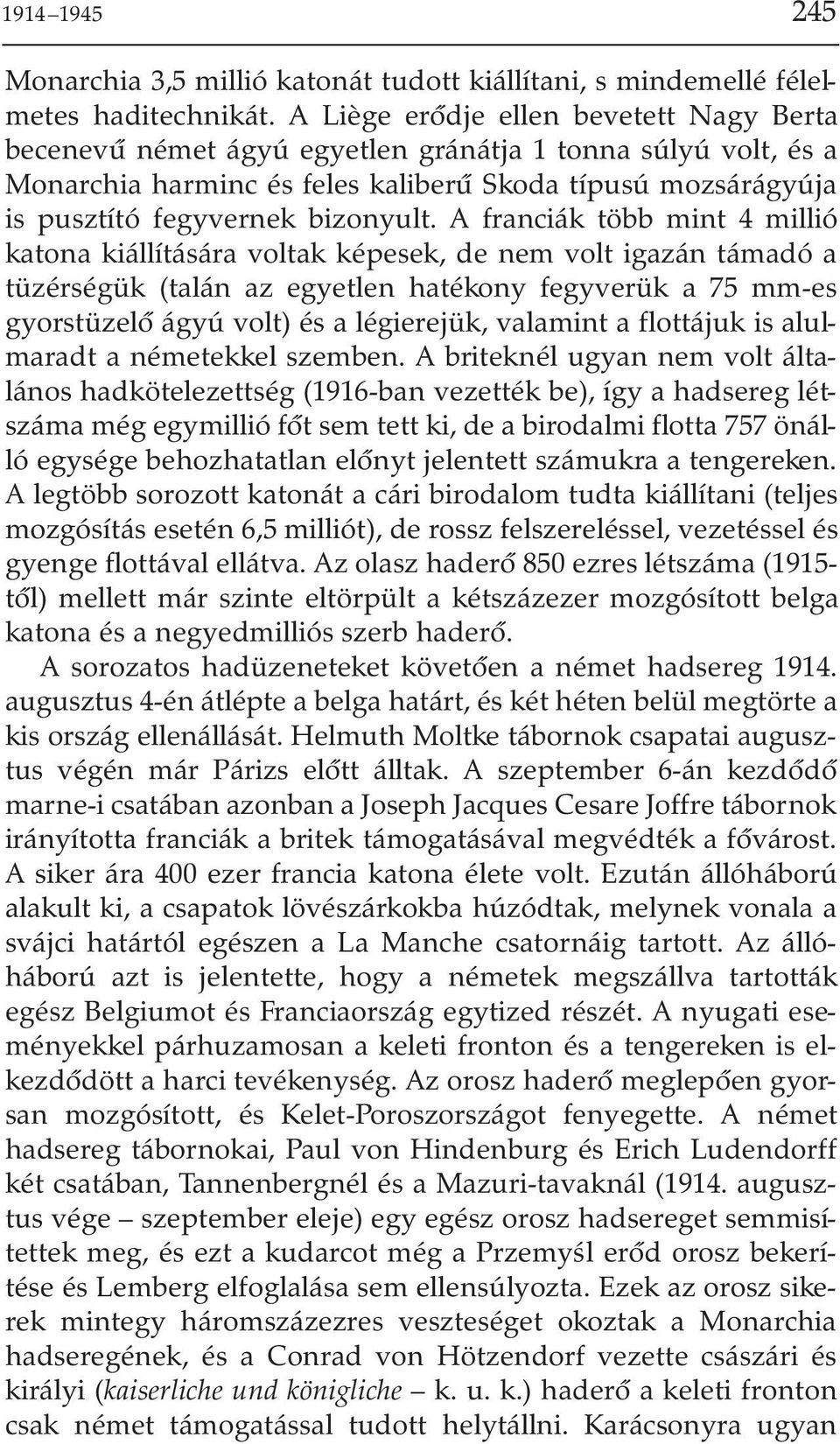 A franciák több mint 4 millió katona kiállítására voltak képesek, de nem volt igazán támadó a tüzérségük (talán az egyetlen hatékony fegyverük a 75 mm-es gyorstüzelõ ágyú volt) és a légierejük,