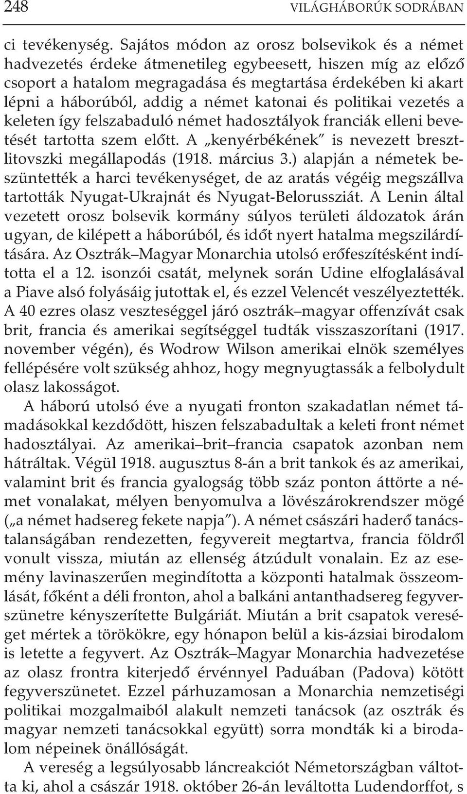 német katonai és politikai vezetés a keleten így felszabaduló német hadosztályok franciák elleni bevetését tartotta szem elõtt. A kenyérbékének is nevezett bresztlitovszki megállapodás (1918.