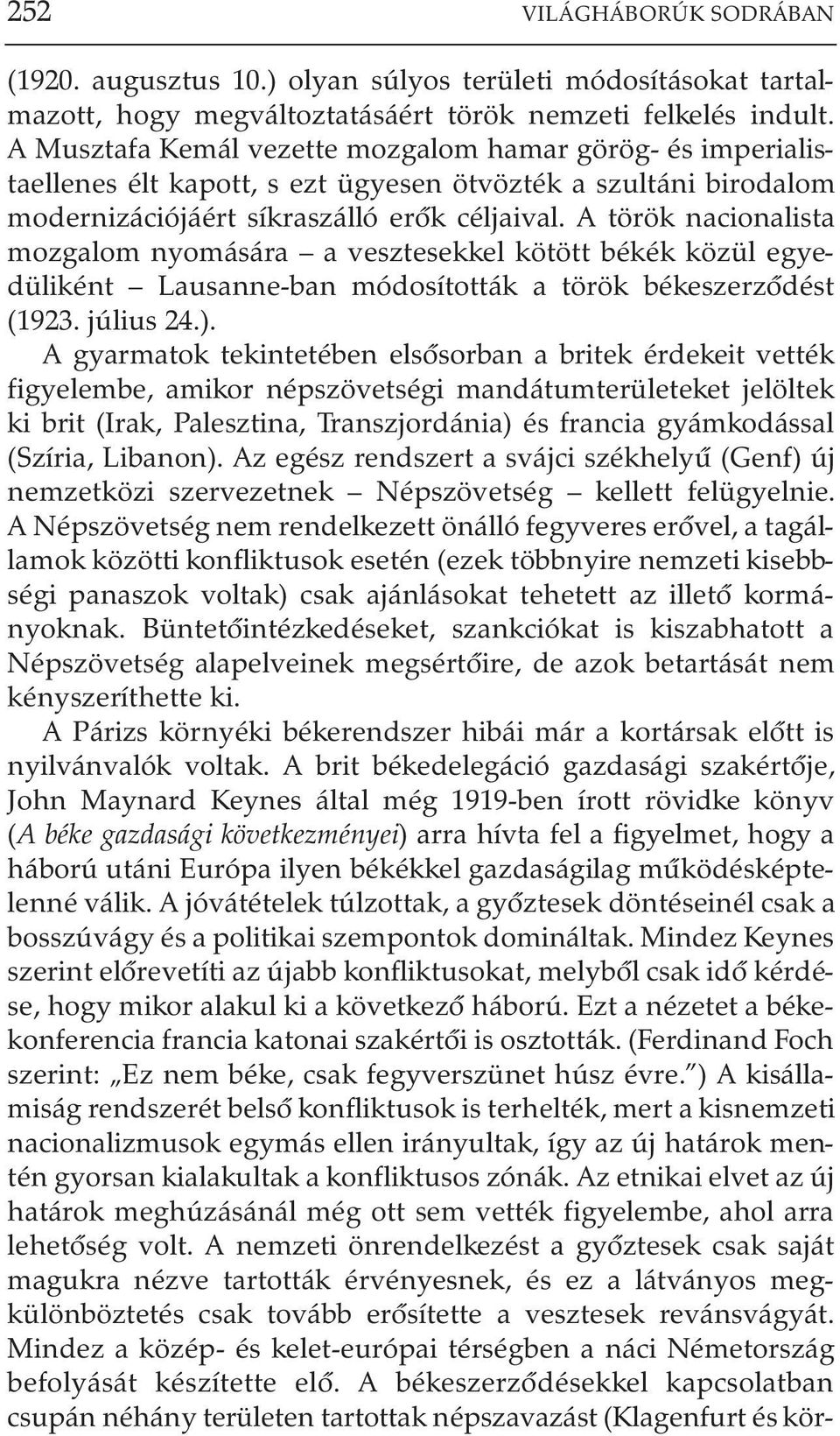 A török nacionalista mozgalom nyomására a vesztesekkel kötött békék közül egyedüliként Lausanne-ban módosították a török békeszerzõdést (1923. július 24.).