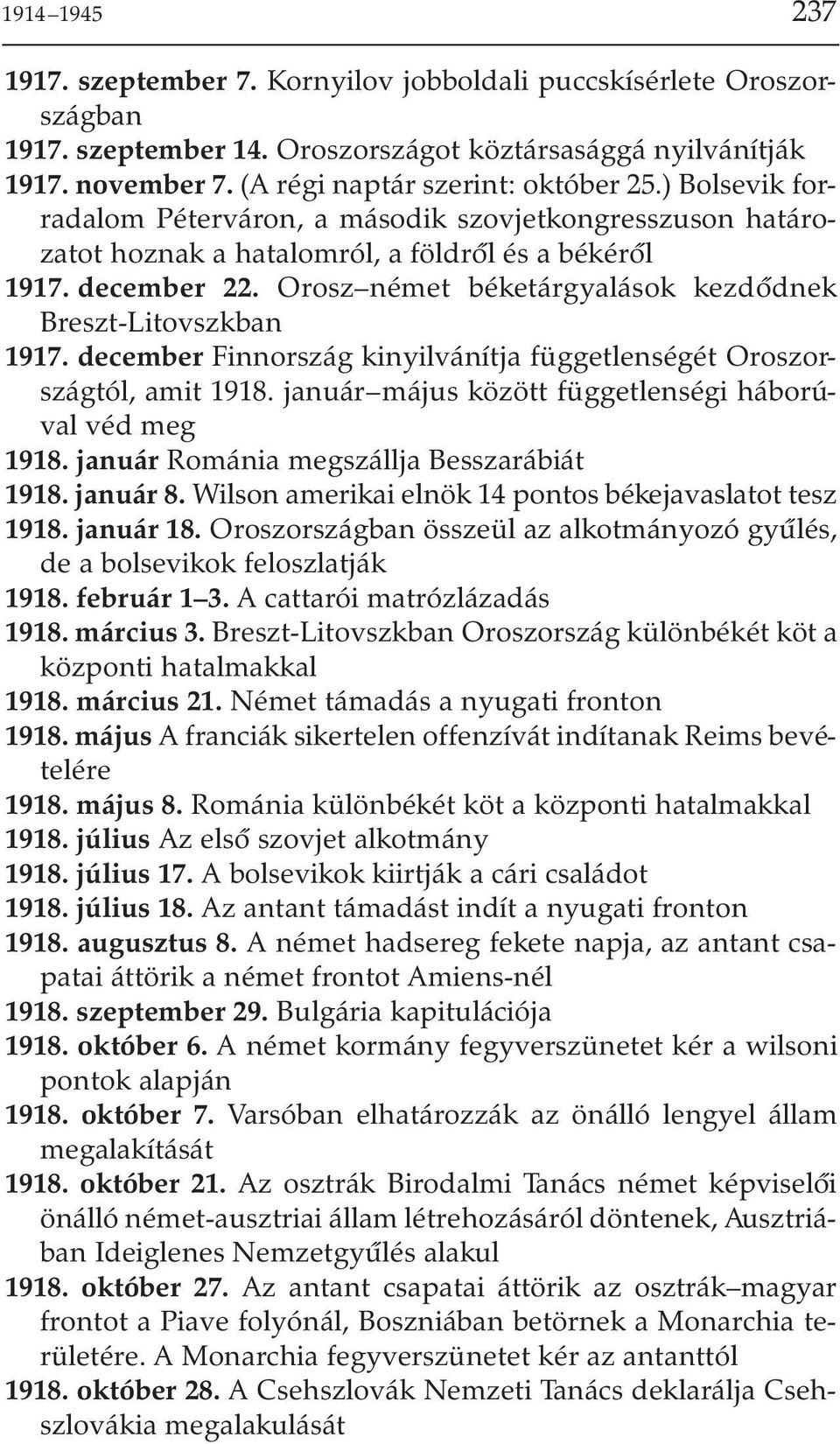 Orosz német béketárgyalások kezdõdnek Breszt-Litovszkban 1917. december Finnország kinyilvánítja függetlenségét Oroszországtól, amit 1918. január május között függetlenségi háborúval véd meg 1918.