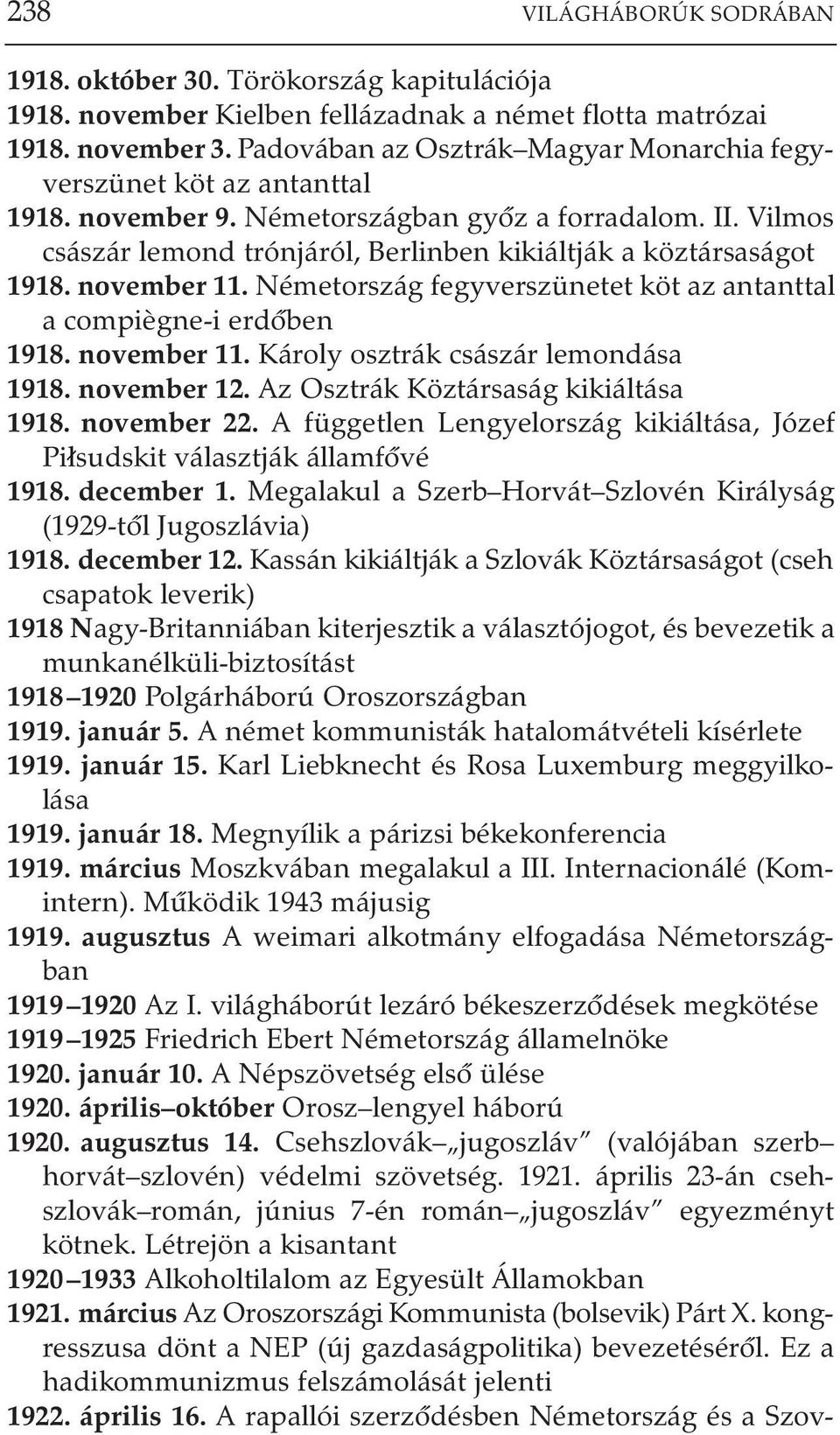 november 11. Németország fegyverszünetet köt az antanttal a compiègne-i erdõben 1918. november 11. Károly osztrák császár lemondása 1918. november 12. Az Osztrák Köztársaság kikiáltása 1918.