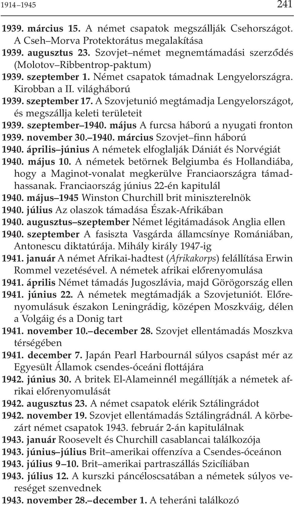 A Szovjetunió megtámadja Lengyelországot, és megszállja keleti területeit 1939. szeptember 1940. május A furcsa háború a nyugati fronton 1939. november 30. 1940. március Szovjet finn háború 1940.