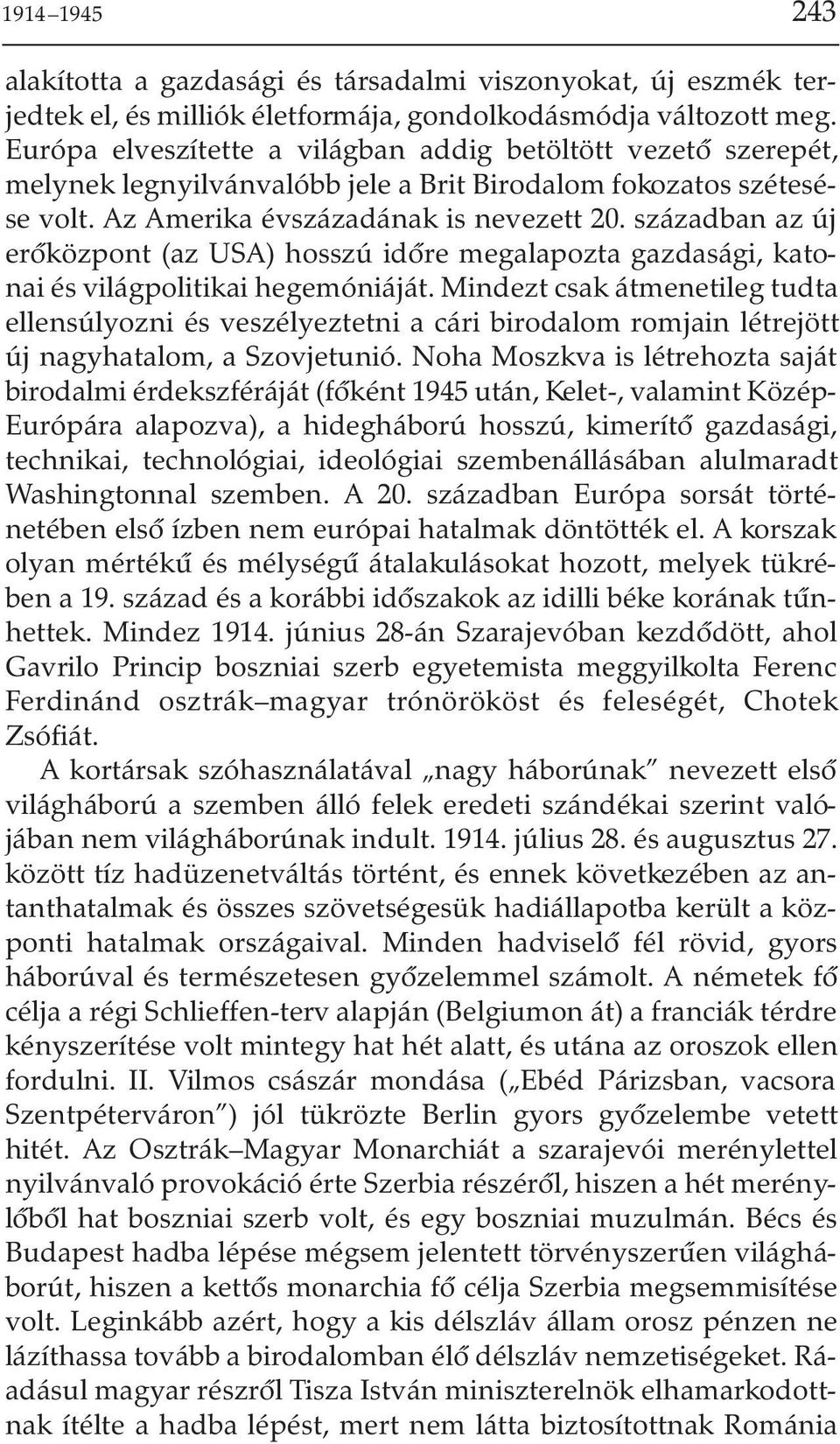 században az új erõközpont (az USA) hosszú idõre megalapozta gazdasági, katonai és világpolitikai hegemóniáját.