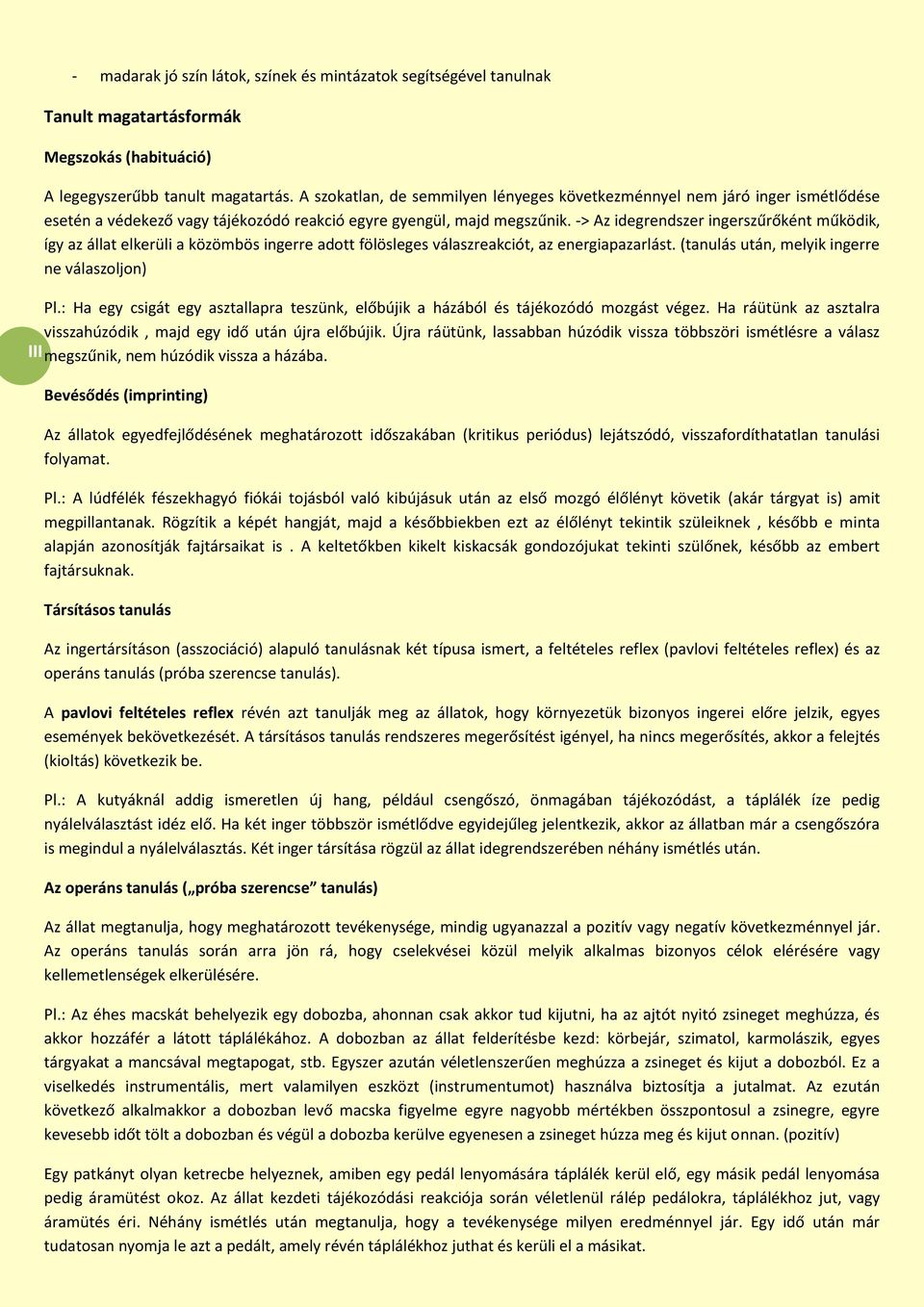 -> Az idegrendszer ingerszűrőként működik, így az állat elkerüli a közömbös ingerre adott fölösleges válaszreakciót, az energiapazarlást. (tanulás után, melyik ingerre ne válaszoljon) Pl.