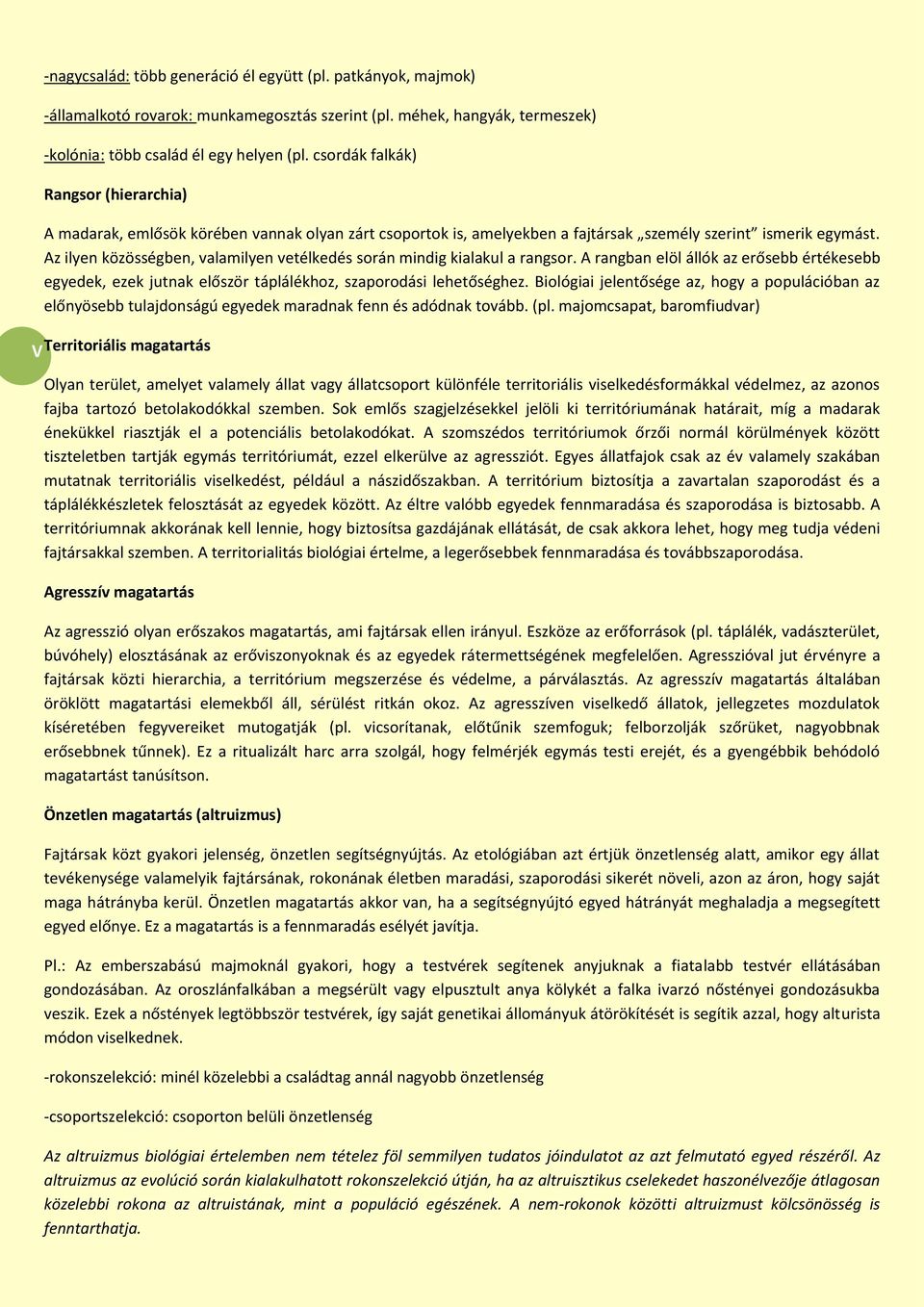 Az ilyen közösségben, valamilyen vetélkedés során mindig kialakul a rangsor. A rangban elöl állók az erősebb értékesebb egyedek, ezek jutnak először táplálékhoz, szaporodási lehetőséghez.