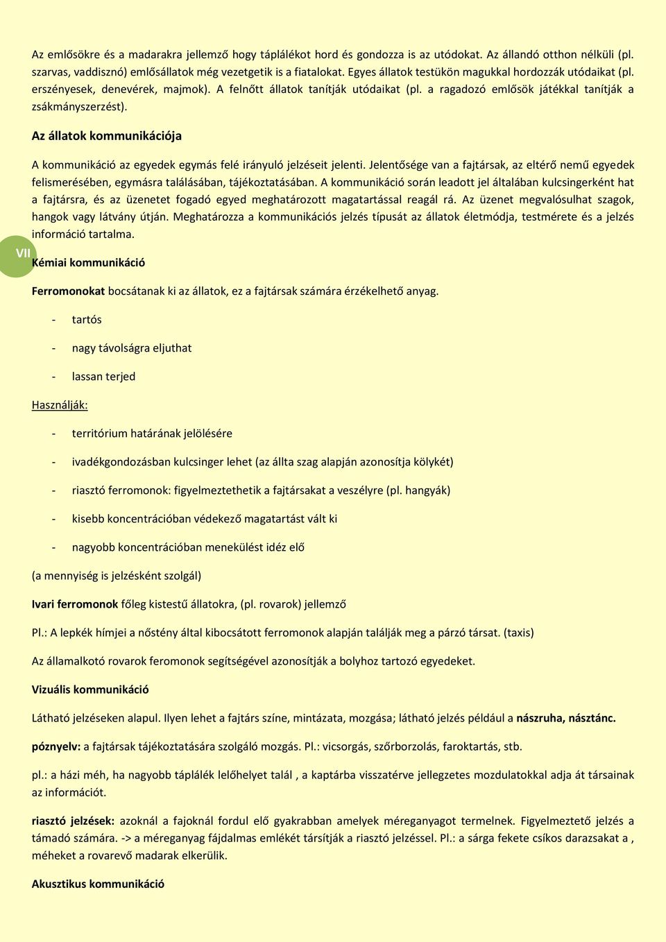 Az állatok kommunikációja A kommunikáció az egyedek egymás felé irányuló jelzéseit jelenti. Jelentősége van a fajtársak, az eltérő nemű egyedek felismerésében, egymásra találásában, tájékoztatásában.