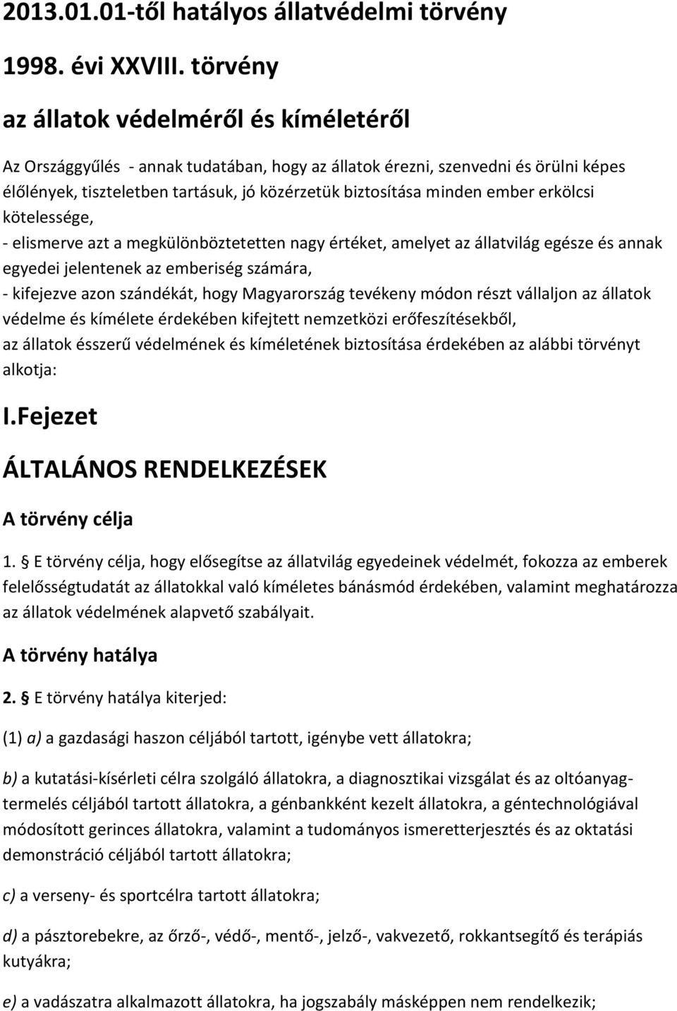 ember erkölcsi kötelessége, - elismerve azt a megkülönböztetetten nagy értéket, amelyet az állatvilág egésze és annak egyedei jelentenek az emberiség számára, - kifejezve azon szándékát, hogy