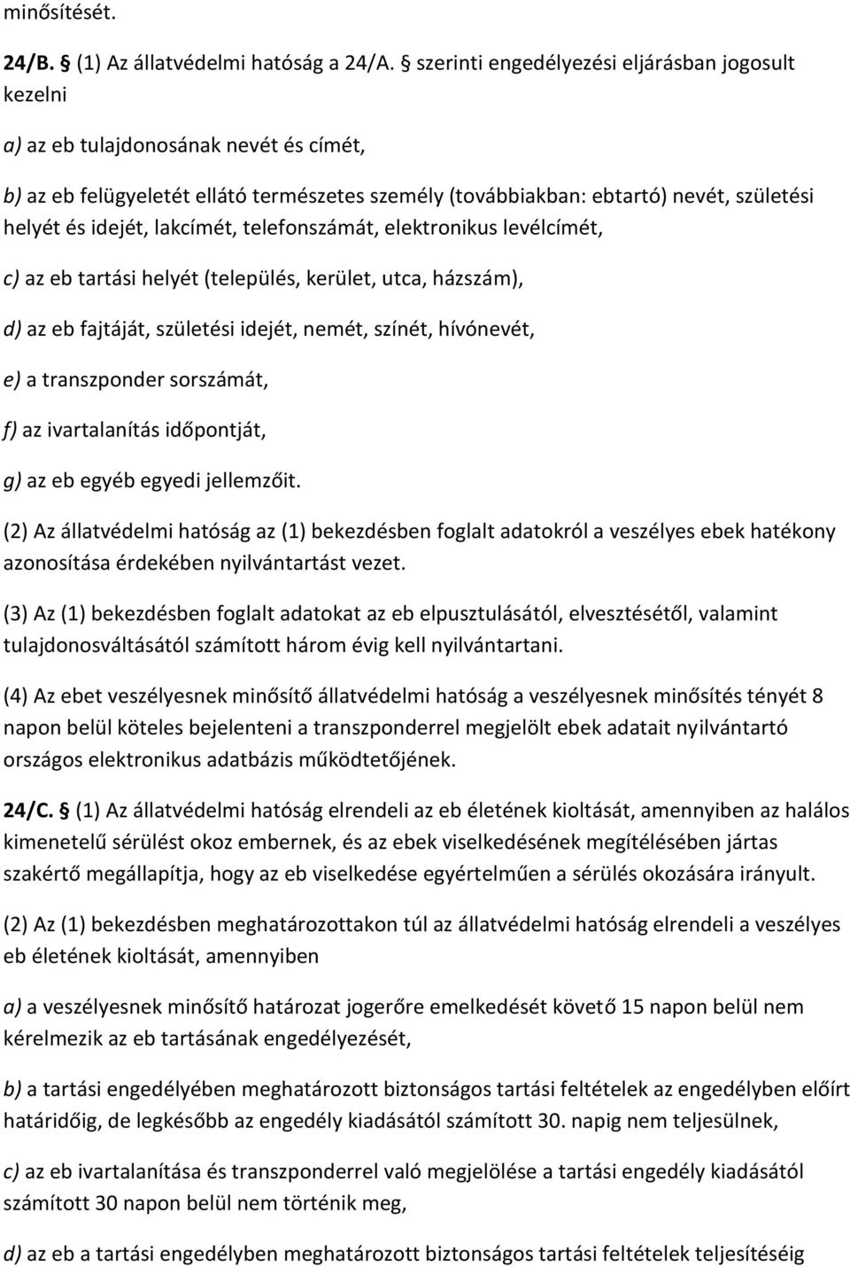 lakcímét, telefonszámát, elektronikus levélcímét, c) az eb tartási helyét (település, kerület, utca, házszám), d) az eb fajtáját, születési idejét, nemét, színét, hívónevét, e) a transzponder