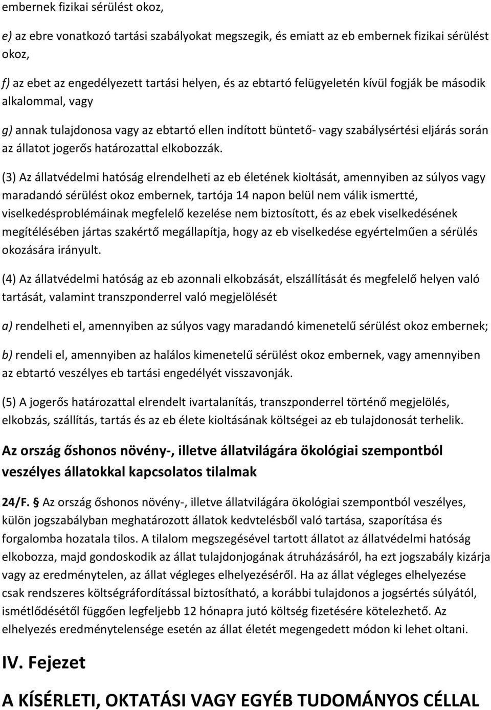 (3) Az állatvédelmi hatóság elrendelheti az eb életének kioltását, amennyiben az súlyos vagy maradandó sérülést okoz embernek, tartója 14 napon belül nem válik ismertté, viselkedésproblémáinak