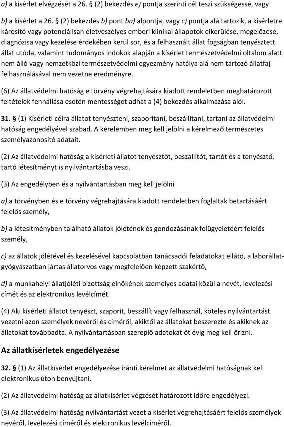 érdekében kerül sor, és a felhasznált állat fogságban tenyésztett állat utóda, valamint tudományos indokok alapján a kísérlet természetvédelmi oltalom alatt nem álló vagy nemzetközi természetvédelmi
