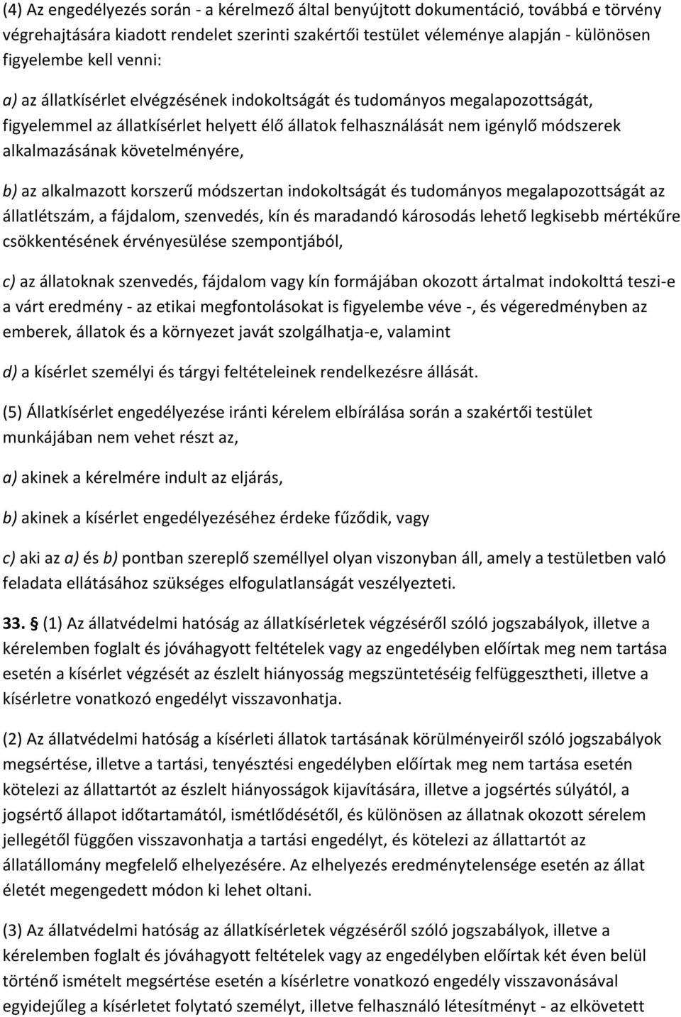 követelményére, b) az alkalmazott korszerű módszertan indokoltságát és tudományos megalapozottságát az állatlétszám, a fájdalom, szenvedés, kín és maradandó károsodás lehető legkisebb mértékűre