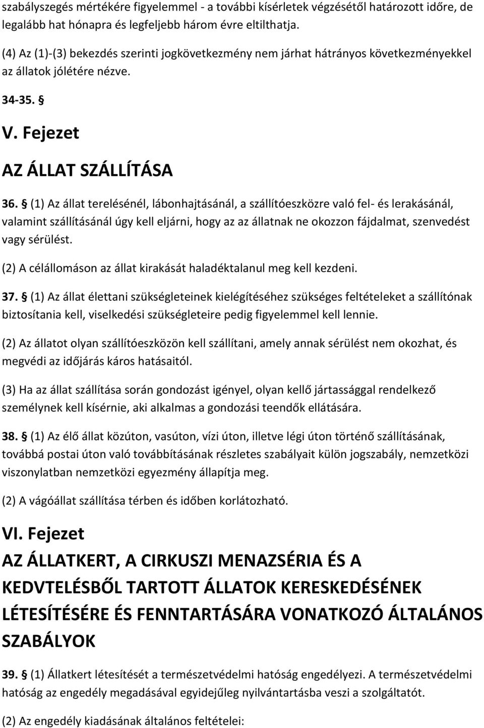 (1) Az állat terelésénél, lábonhajtásánál, a szállítóeszközre való fel- és lerakásánál, valamint szállításánál úgy kell eljárni, hogy az az állatnak ne okozzon fájdalmat, szenvedést vagy sérülést.