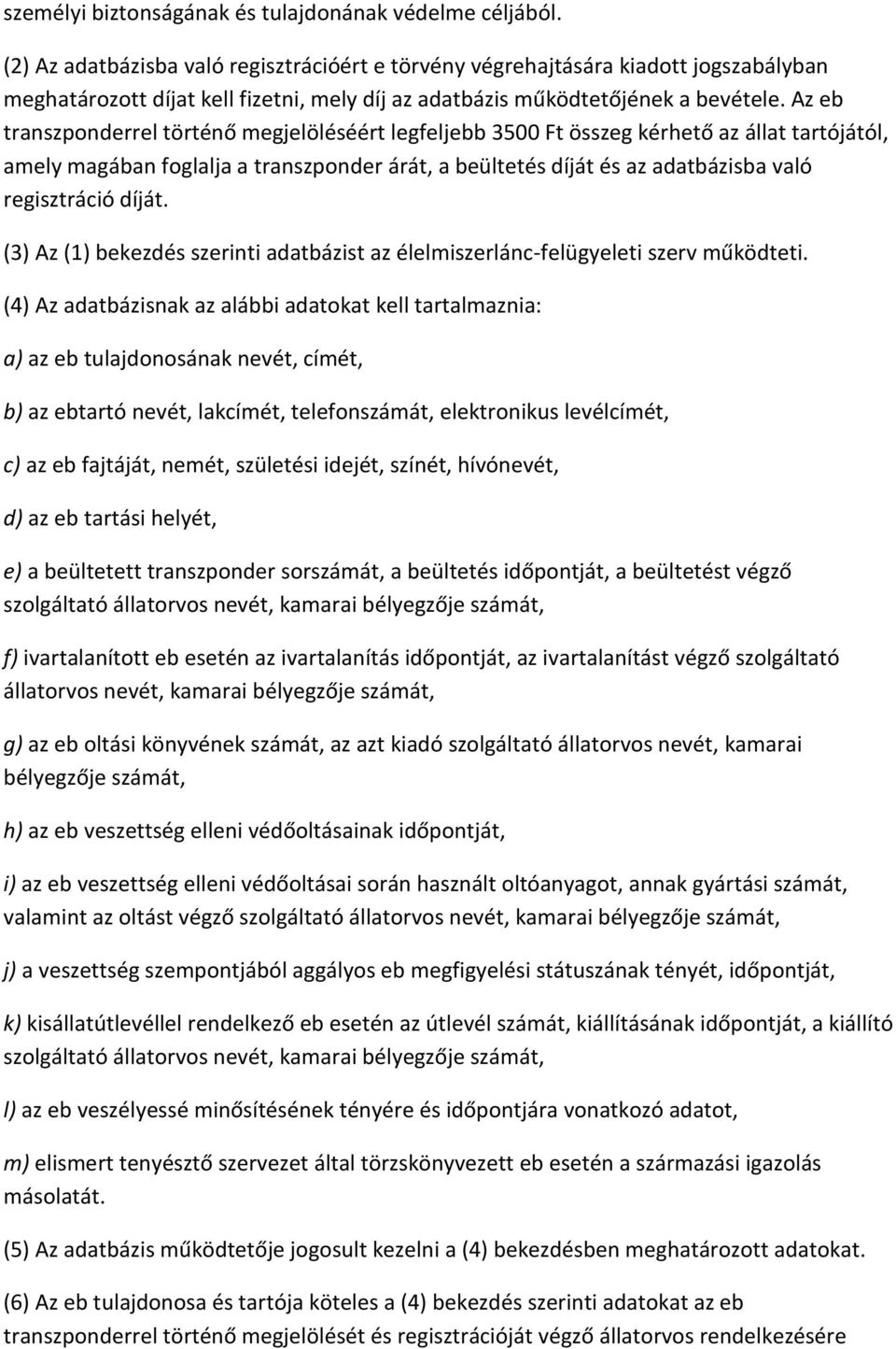 Az eb transzponderrel történő megjelöléséért legfeljebb 3500 Ft összeg kérhető az állat tartójától, amely magában foglalja a transzponder árát, a beültetés díját és az adatbázisba való regisztráció