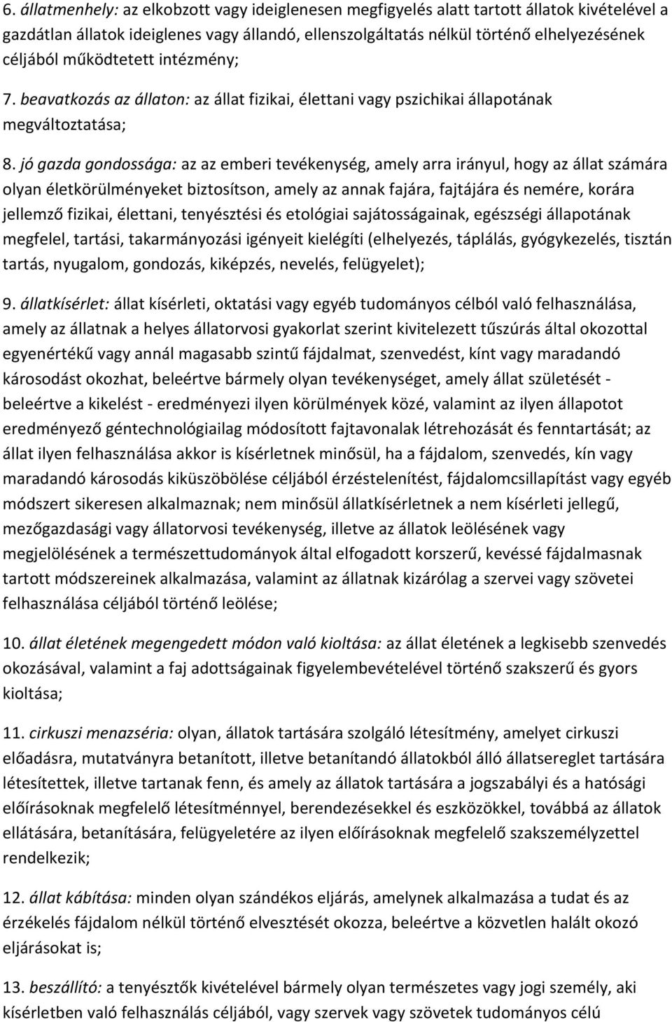 jó gazda gondossága: az az emberi tevékenység, amely arra irányul, hogy az állat számára olyan életkörülményeket biztosítson, amely az annak fajára, fajtájára és nemére, korára jellemző fizikai,