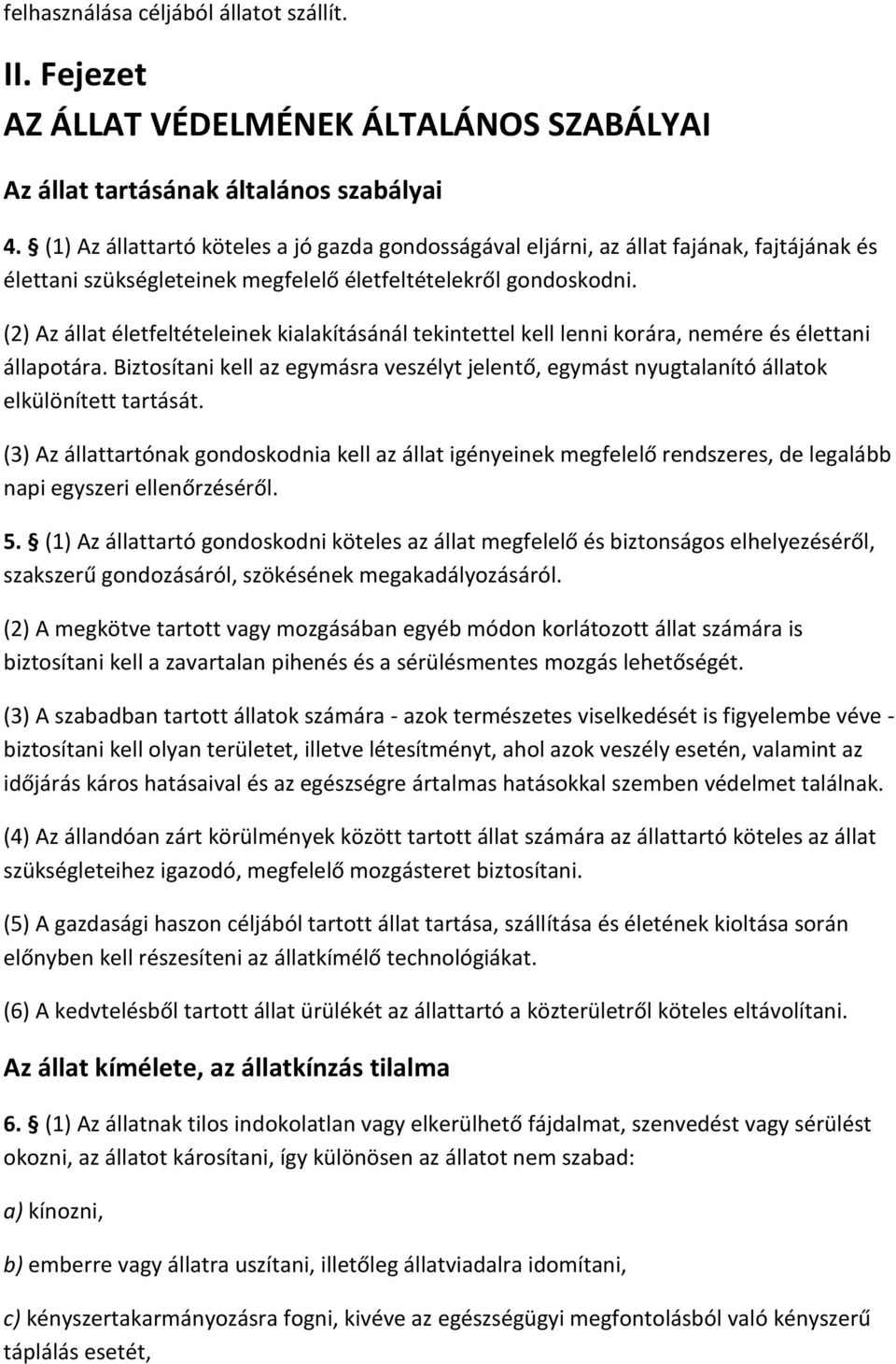 (2) Az állat életfeltételeinek kialakításánál tekintettel kell lenni korára, nemére és élettani állapotára.