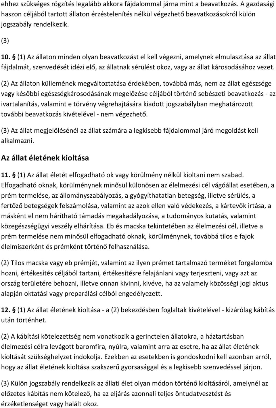 (1) Az állaton minden olyan beavatkozást el kell végezni, amelynek elmulasztása az állat fájdalmát, szenvedését idézi elő, az állatnak sérülést okoz, vagy az állat károsodásához vezet.