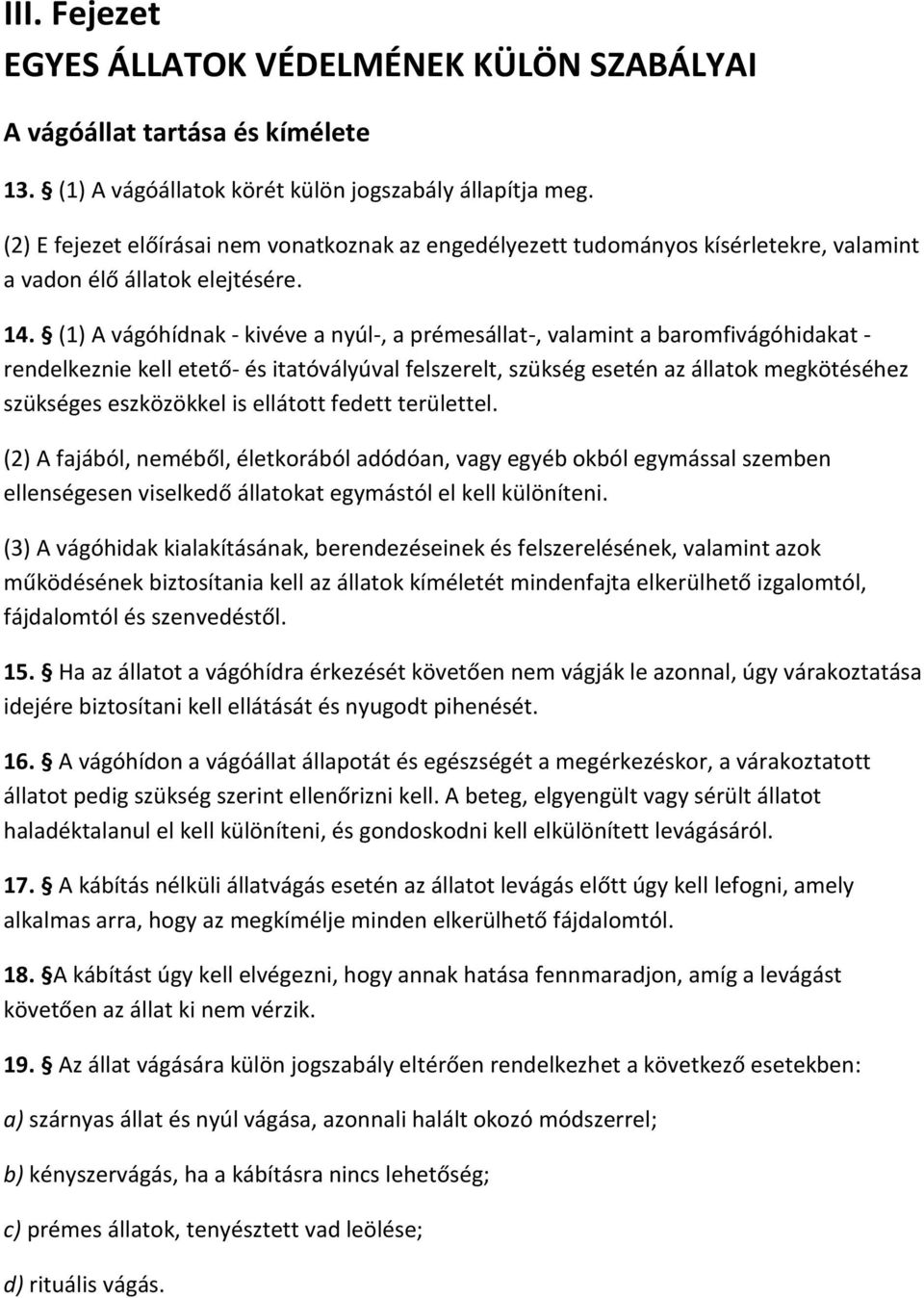 (1) A vágóhídnak - kivéve a nyúl-, a prémesállat-, valamint a baromfivágóhidakat - rendelkeznie kell etető- és itatóvályúval felszerelt, szükség esetén az állatok megkötéséhez szükséges eszközökkel