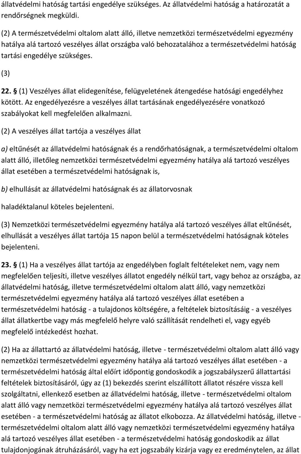 szükséges. (3) 22. (1) Veszélyes állat elidegenítése, felügyeletének átengedése hatósági engedélyhez kötött.