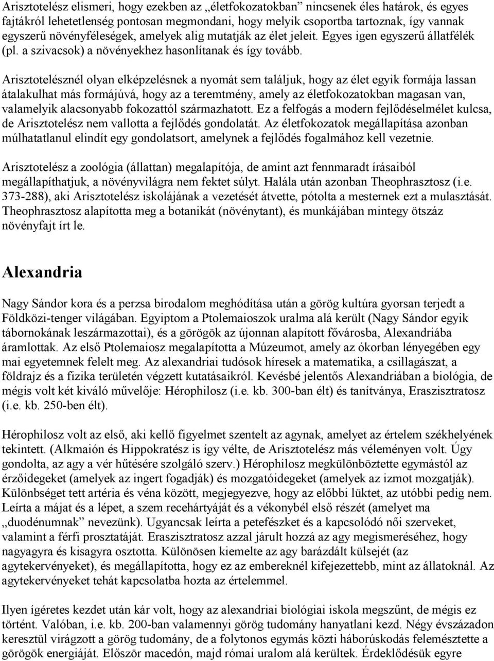 Arisztotelésznél olyan elképzelésnek a nyomát sem találjuk, hogy az élet egyik formája lassan átalakulhat más formájúvá, hogy az a teremtmény, amely az életfokozatokban magasan van, valamelyik