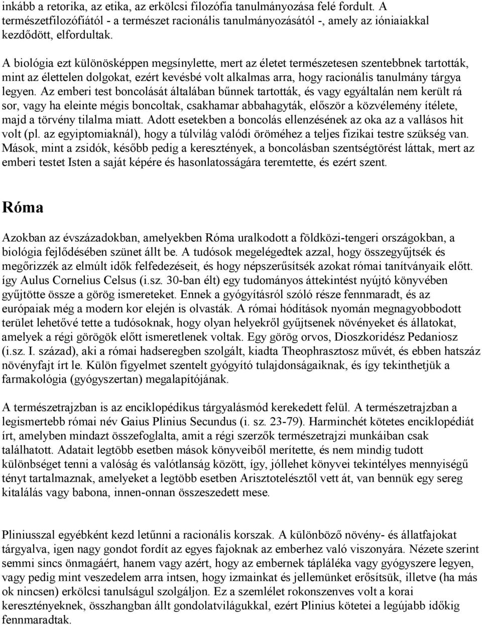 Az emberi test boncolását általában bűnnek tartották, és vagy egyáltalán nem került rá sor, vagy ha eleinte mégis boncoltak, csakhamar abbahagyták, először a közvélemény ítélete, majd a törvény