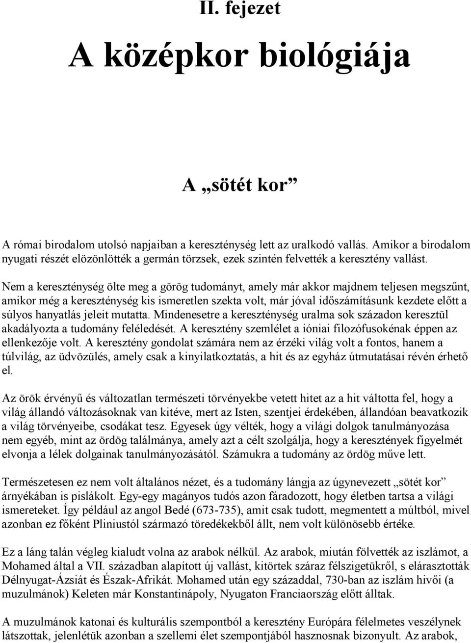 Nem a kereszténység ölte meg a görög tudományt, amely már akkor majdnem teljesen megszűnt, amikor még a kereszténység kis ismeretlen szekta volt, már jóval időszámításunk kezdete előtt a súlyos