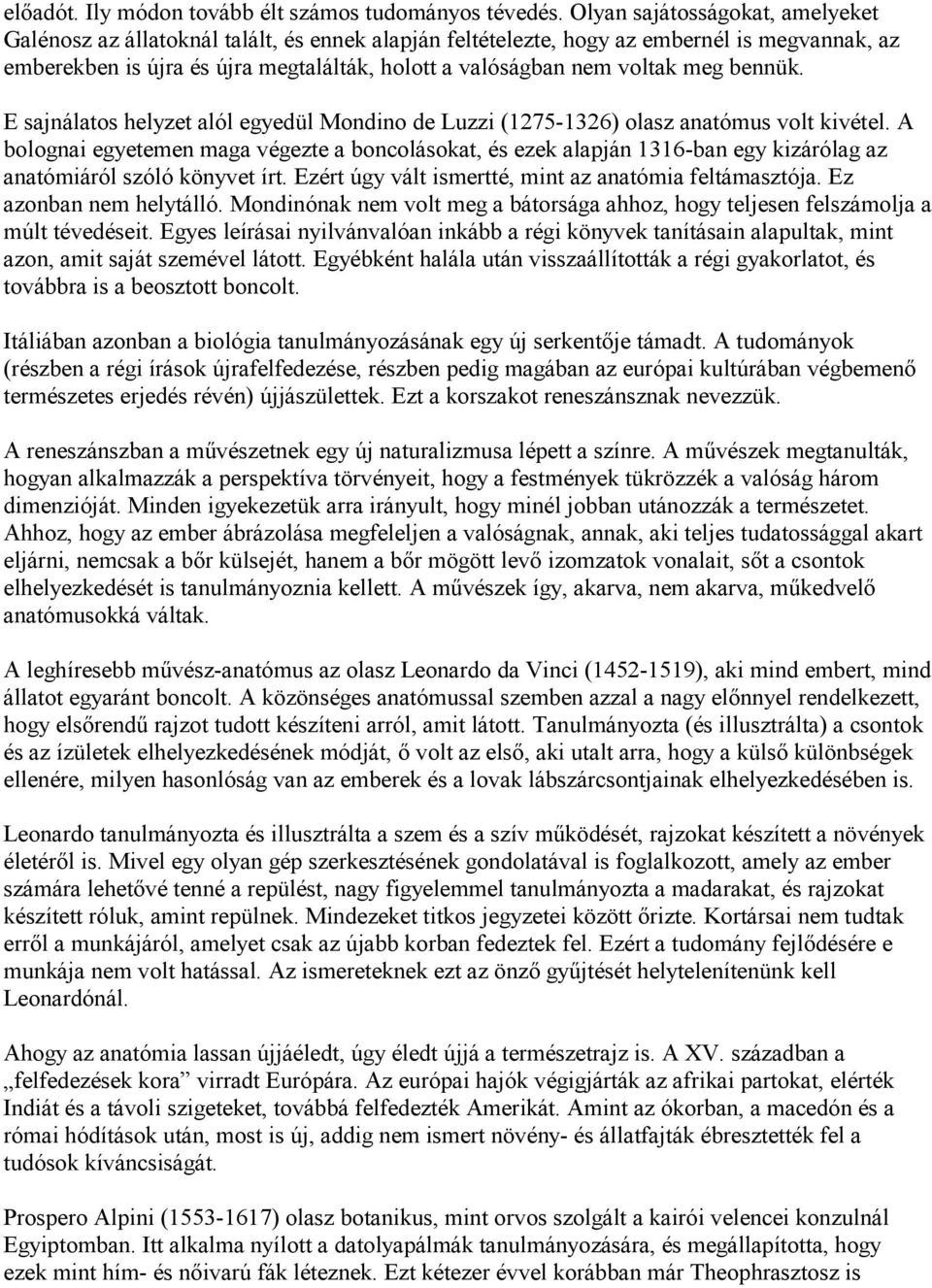 meg bennük. E sajnálatos helyzet alól egyedül Mondino de Luzzi (1275-1326) olasz anatómus volt kivétel.
