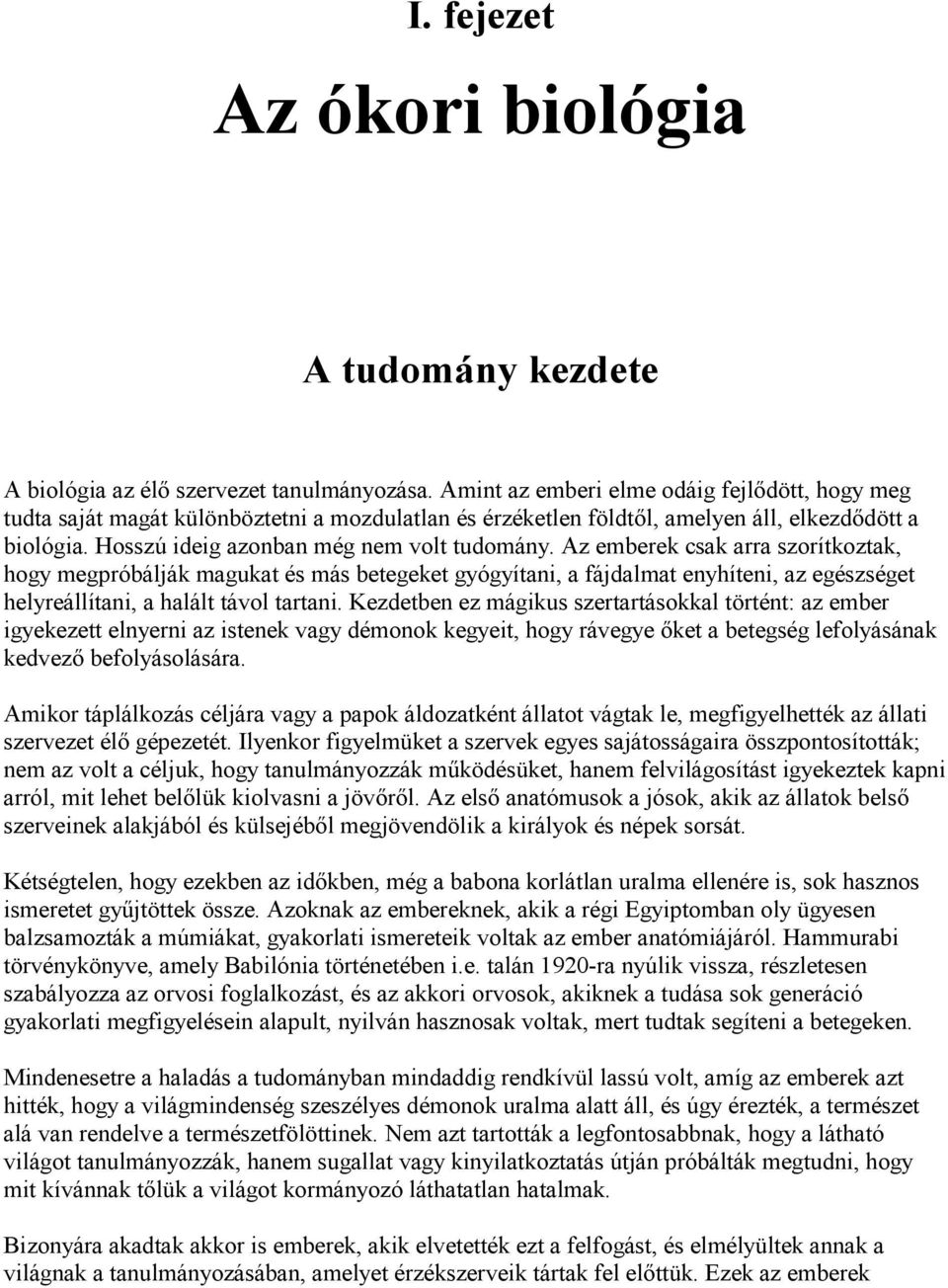 Az emberek csak arra szorítkoztak, hogy megpróbálják magukat és más betegeket gyógyítani, a fájdalmat enyhíteni, az egészséget helyreállítani, a halált távol tartani.
