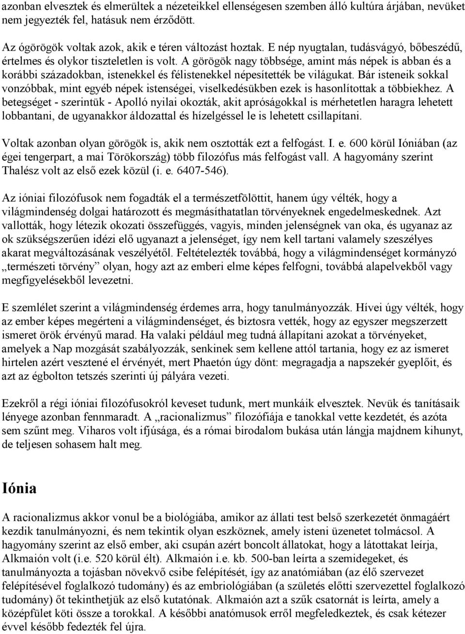 A görögök nagy többsége, amint más népek is abban és a korábbi századokban, istenekkel és félistenekkel népesítették be világukat.