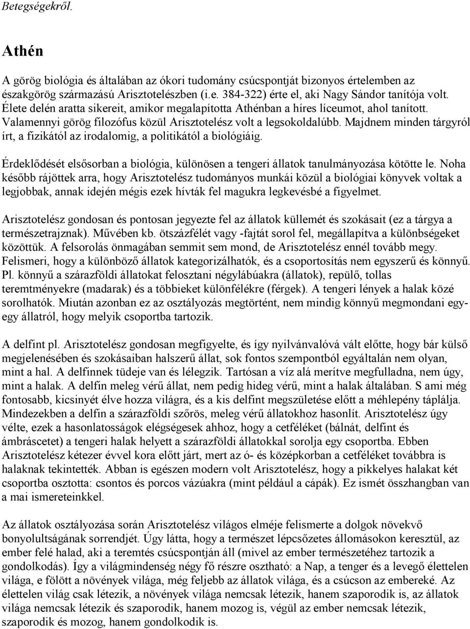 Majdnem minden tárgyról írt, a fizikától az irodalomig, a politikától a biológiáig. Érdeklődését elsősorban a biológia, különösen a tengeri állatok tanulmányozása kötötte le.
