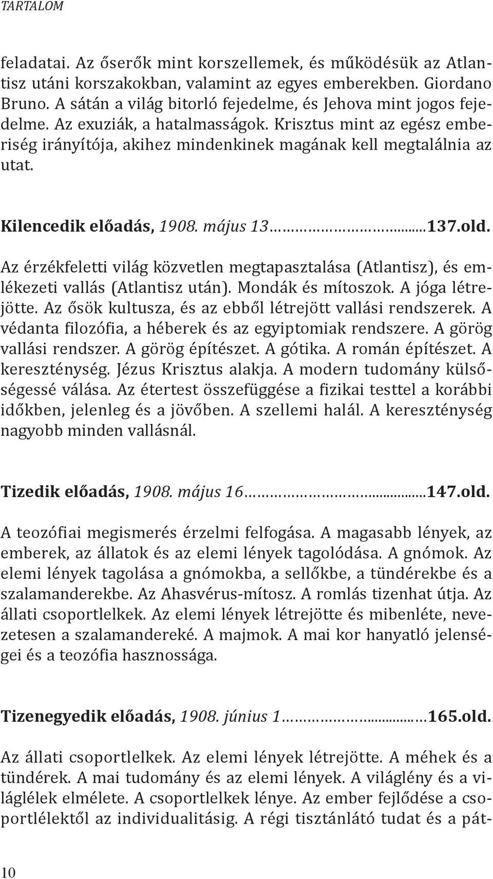 Kilencedik előadás, 1908. május 13...137.old. Az érzékfeletti világ közvetlen megtapasztalása (Atlantisz), és emlékezeti vallás (Atlantisz után). Mondák és mítoszok. A jóga létrejötte.