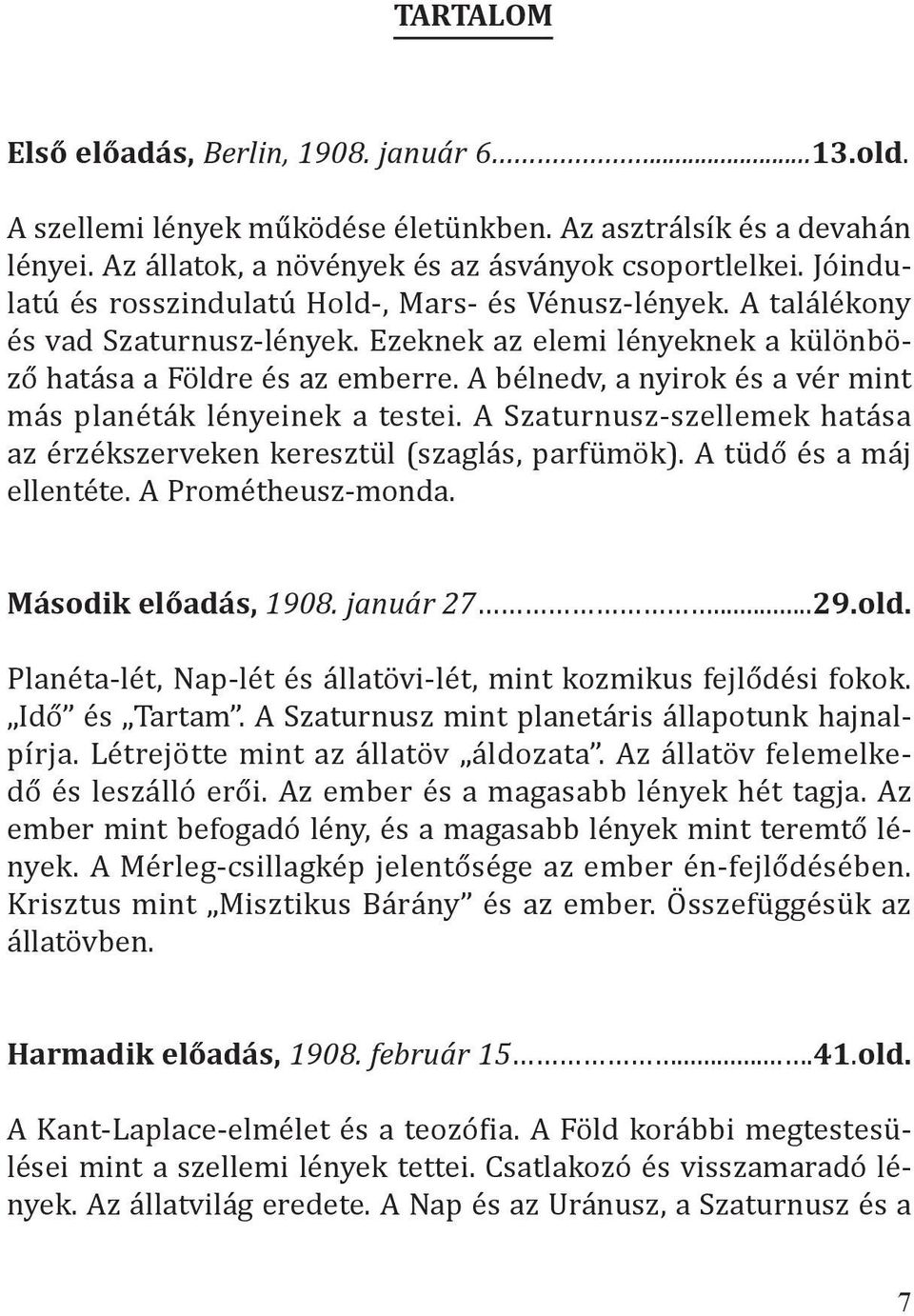 A bélnedv, a nyirok és a vér mint más planéták lényeinek a testei. A Szaturnusz-szellemek hatása az érzékszerveken keresztül (szaglás, parfümök). A tüdő és a máj ellentéte. A Prométheusz-monda.