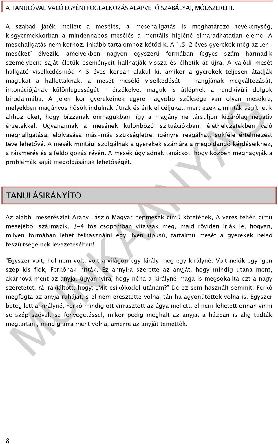 A 1,5-2 éves gyerekek még az énmeséket élvezik, amelyekben nagyon egyszerű formában (egyes szám harmadik személyben) saját életük eseményeit hallhatják vissza és élhetik át újra.