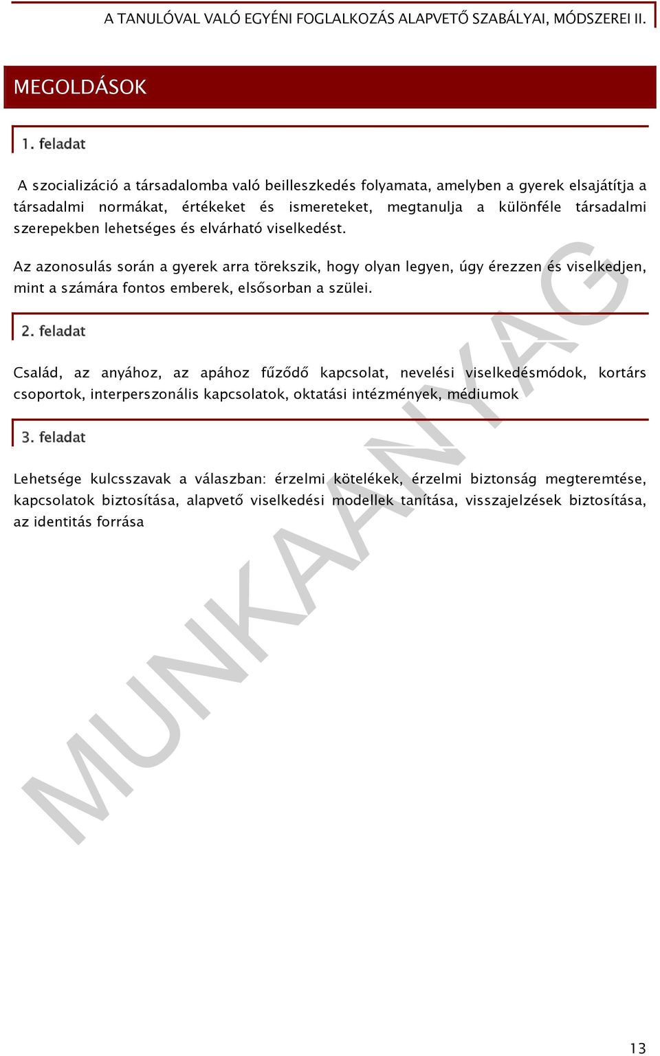 szerepekben lehetséges és elvárható viselkedést. Az azonosulás során a gyerek arra törekszik, hogy olyan legyen, úgy érezzen és viselkedjen, mint a számára fontos emberek, elsősorban a szülei.