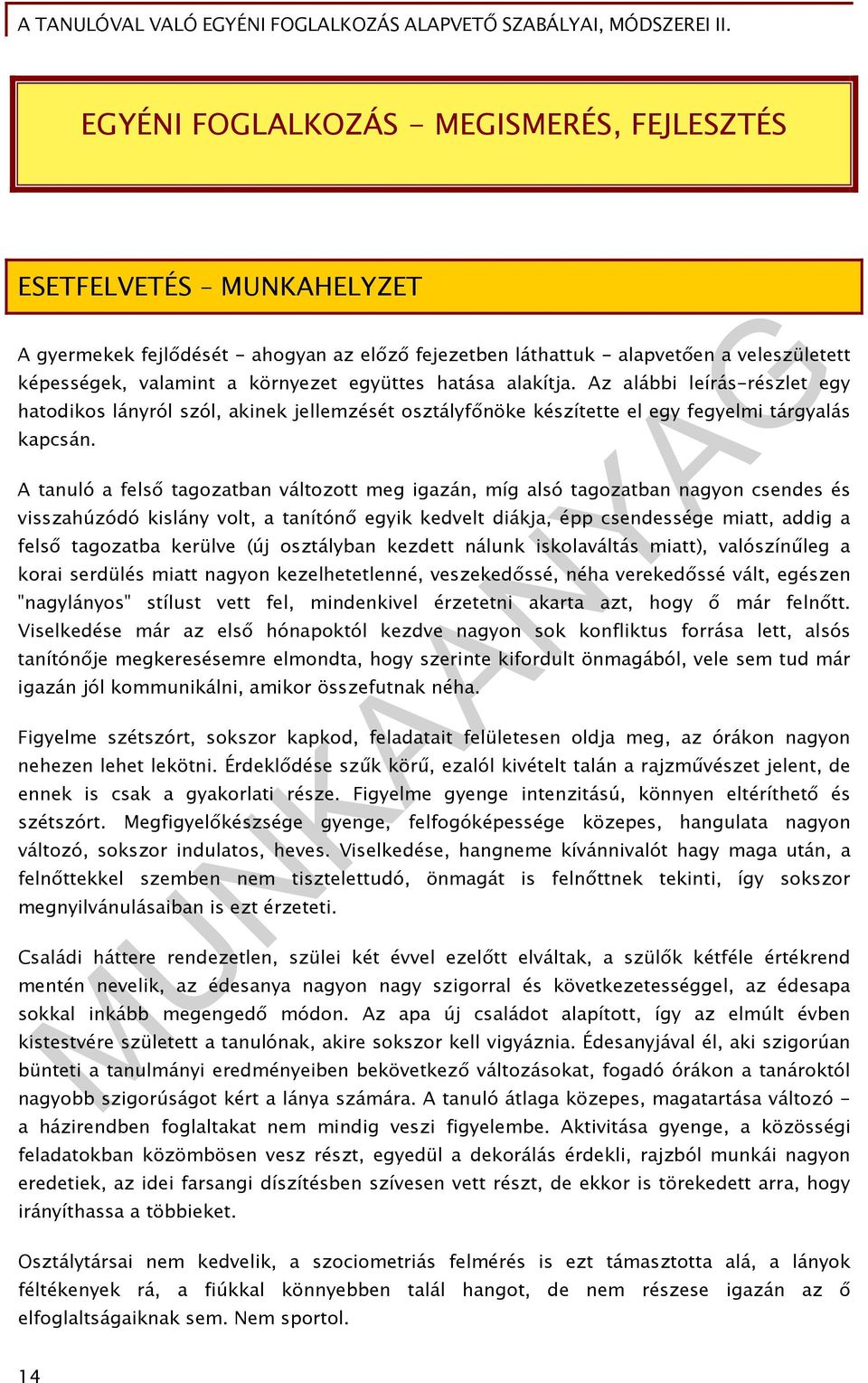 A tanuló a felső tagozatban változott meg igazán, míg alsó tagozatban nagyon csendes és visszahúzódó kislány volt, a tanítónő egyik kedvelt diákja, épp csendessége miatt, addig a felső tagozatba