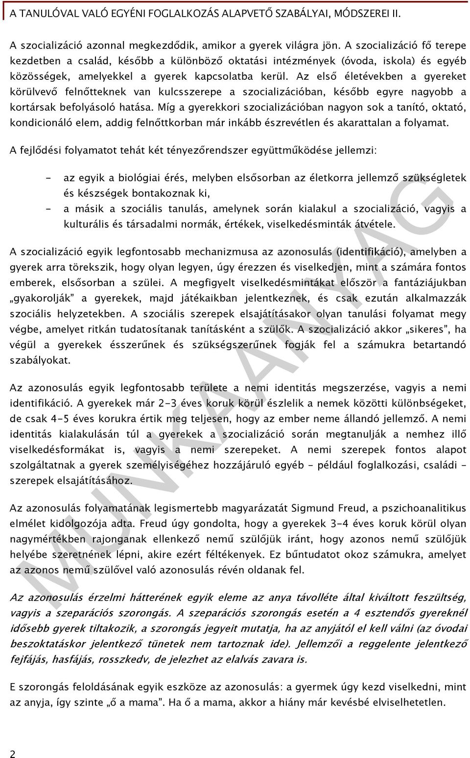 Az első életévekben a gyereket körülvevő felnőtteknek van kulcsszerepe a szocializációban, később egyre nagyobb a kortársak befolyásoló hatása.