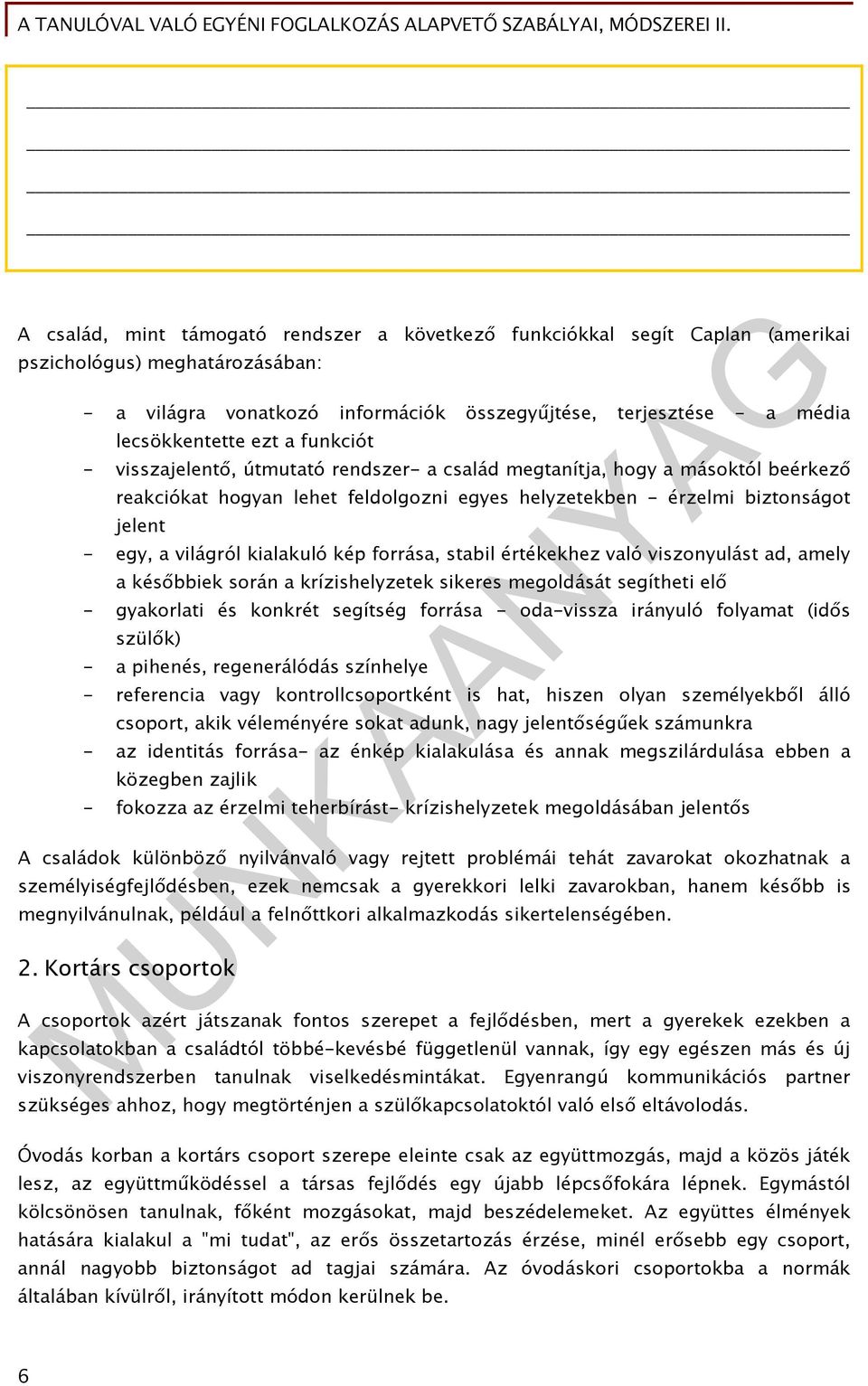 kialakuló kép forrása, stabil értékekhez való viszonyulást ad, amely a későbbiek során a krízishelyzetek sikeres megoldását segítheti elő - gyakorlati és konkrét segítség forrása - oda-vissza