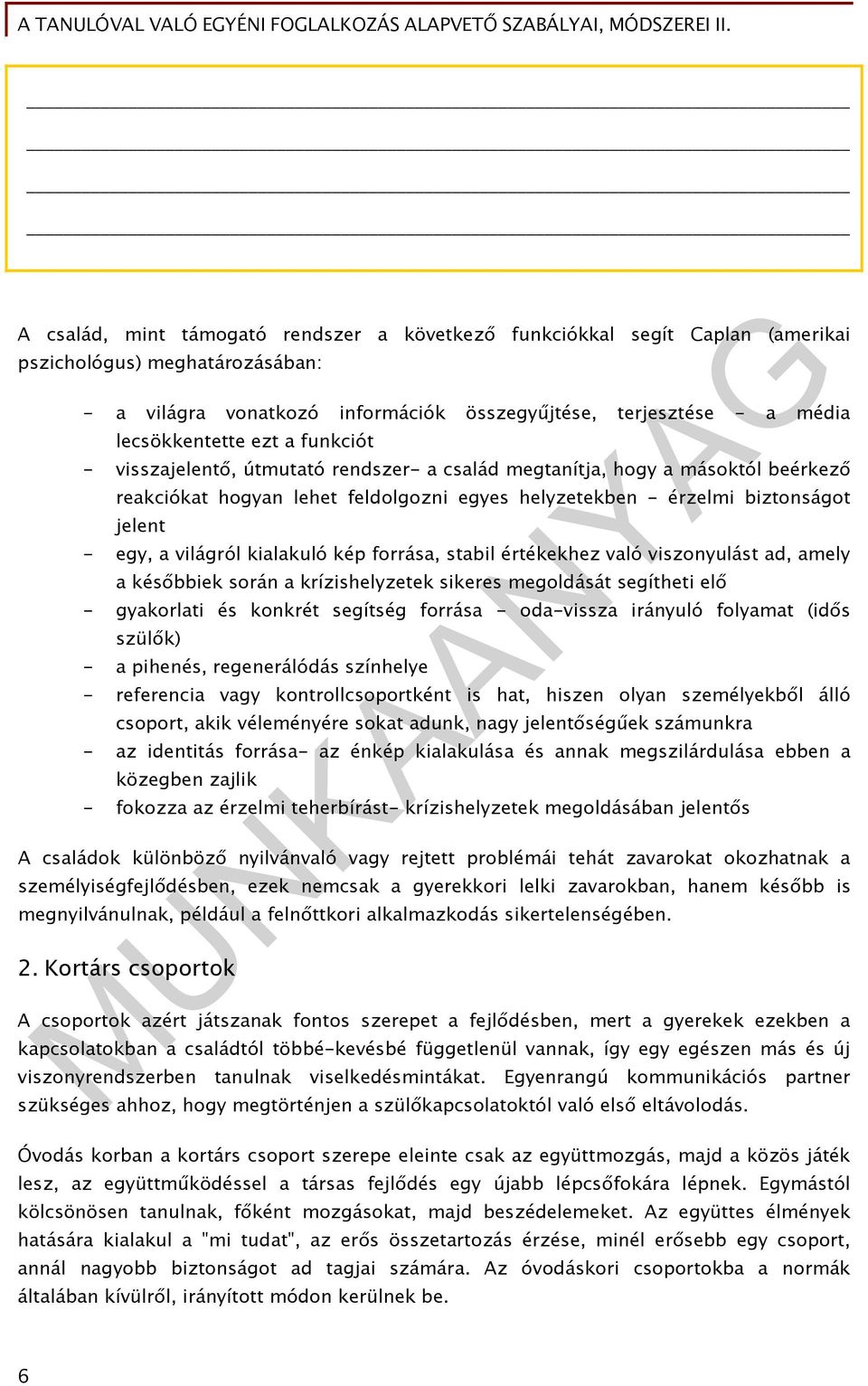 kialakuló kép forrása, stabil értékekhez való viszonyulást ad, amely a későbbiek során a krízishelyzetek sikeres megoldását segítheti elő - gyakorlati és konkrét segítség forrása - oda-vissza